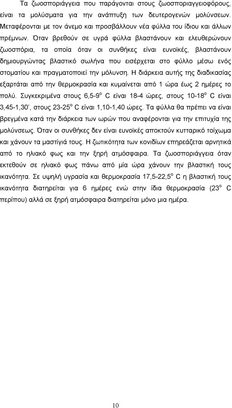 Όταν βρεθούν σε υγρά φύλλα βλαστάνουν και ελευθερώνουν ζωοσπόρια, τα οποία όταν οι συνθήκες είναι ευνοϊκές, βλαστάνουν δηµιουργώντας βλαστικό σωλήνα που εισέρχεται στο φύλλο µέσω ενός στοµατίου και