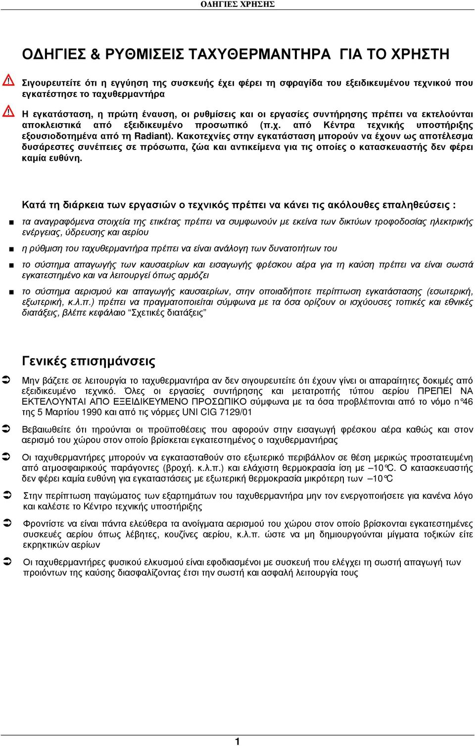 Κακοτεχνίες στην εγκατάσταση µπορούν να έχουν ως αποτέλεσµα δυσάρεστες συνέπειες σε πρόσωπα, ζώα και αντικείµενα για τις οποίες ο κατασκευαστής δεν φέρει καµία ευθύνη.