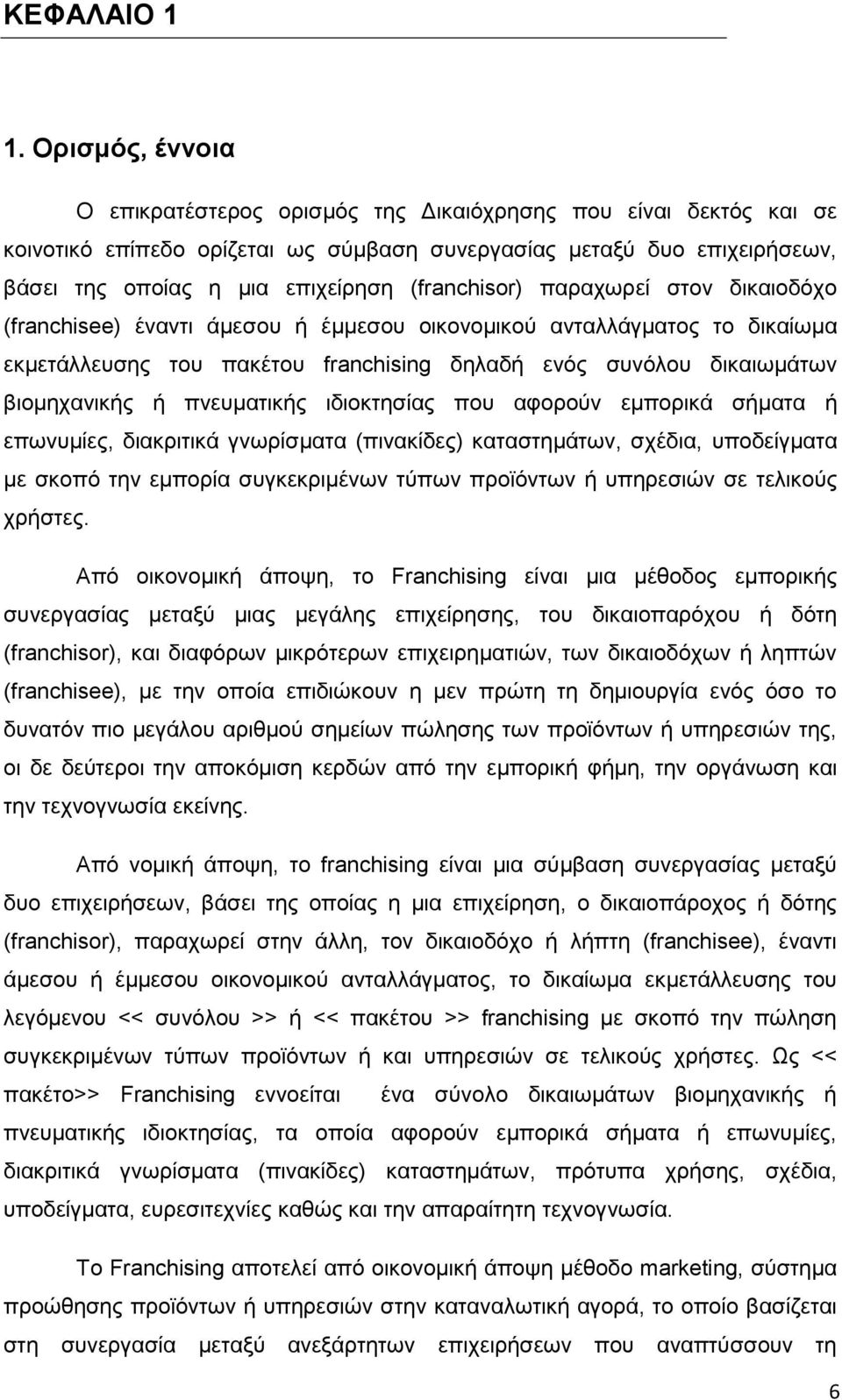 (franchisor) παραχωρεί στον δικαιοδόχο (franchisee) έναντι άμεσου ή έμμεσου οικονομικού ανταλλάγματος το δικαίωμα εκμετάλλευσης του πακέτου franchising δηλαδή ενός συνόλου δικαιωμάτων βιομηχανικής ή