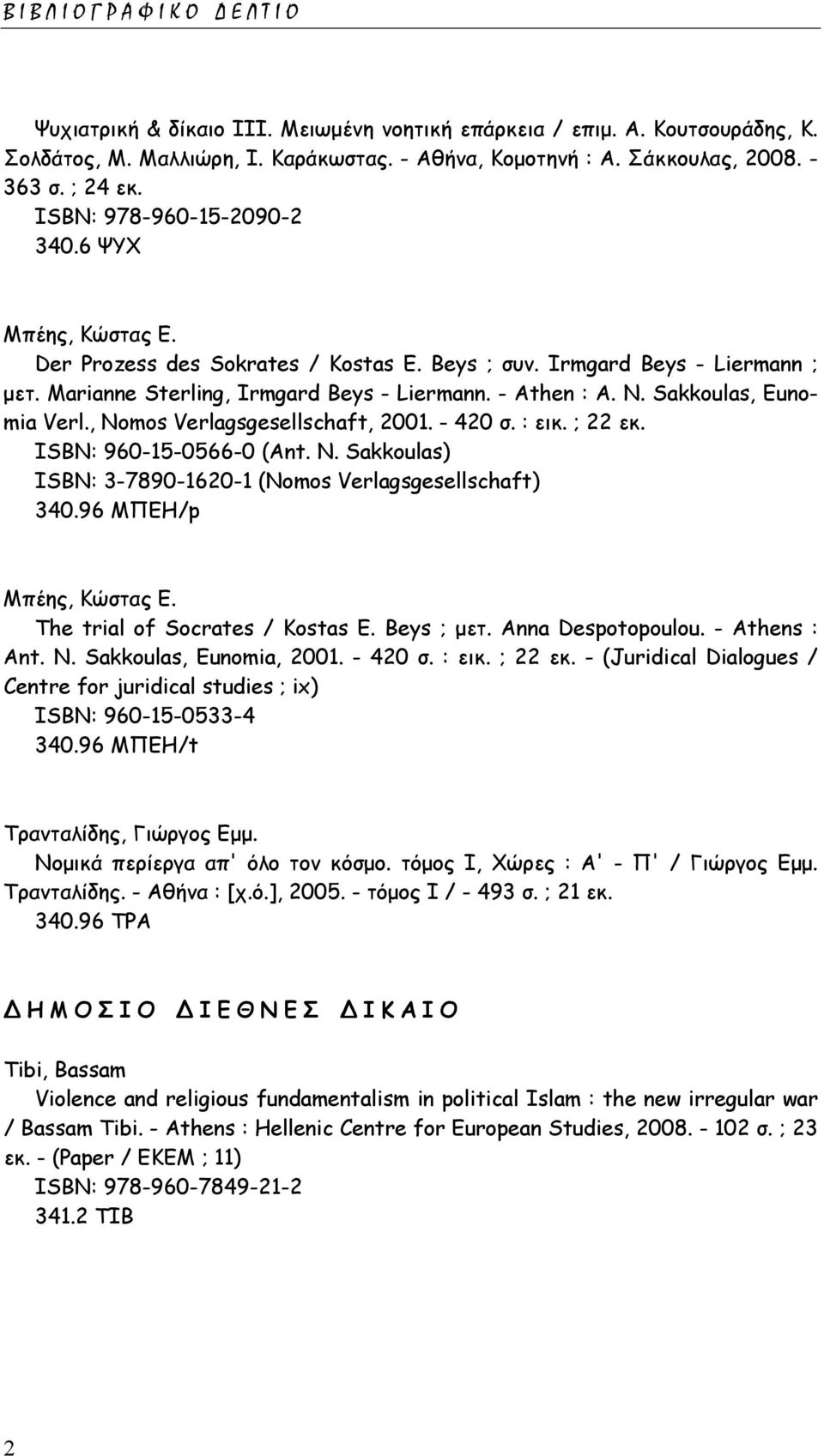 Sakkoulas, Eunomia Verl., Nomos Verlagsgesellschaft, 2001. - 420 σ. : εικ. ; 22 εκ. ISΒΝ: 960-15-0566-0 (Ant. N. Sakkoulas) ISΒΝ: 3-7890-1620-1 (Nomos Verlagsgesellschaft) 340.