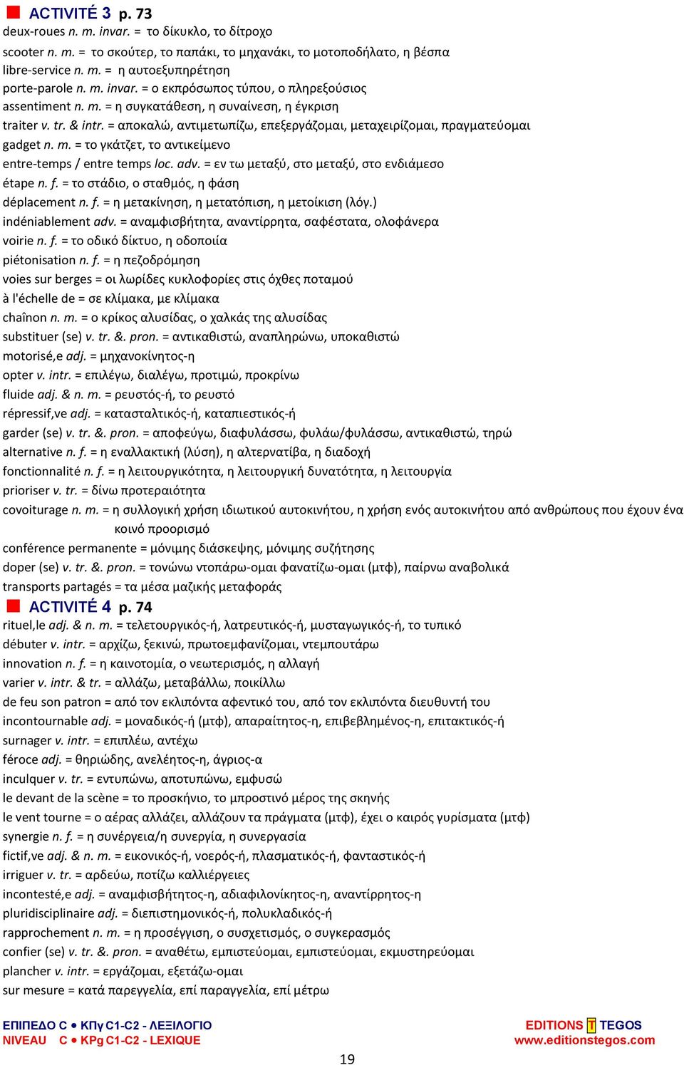 = αποκαλώ, αντιμετωπίζω, επεξεργάζομαι, μεταχειρίζομαι, πραγματεύομαι gadget n. m. = το γκάτζετ, το αντικείμενο entre-temps / entre temps loc. adv. = εν τω μεταξύ, στο μεταξύ, στο ενδιάμεσο étape n.