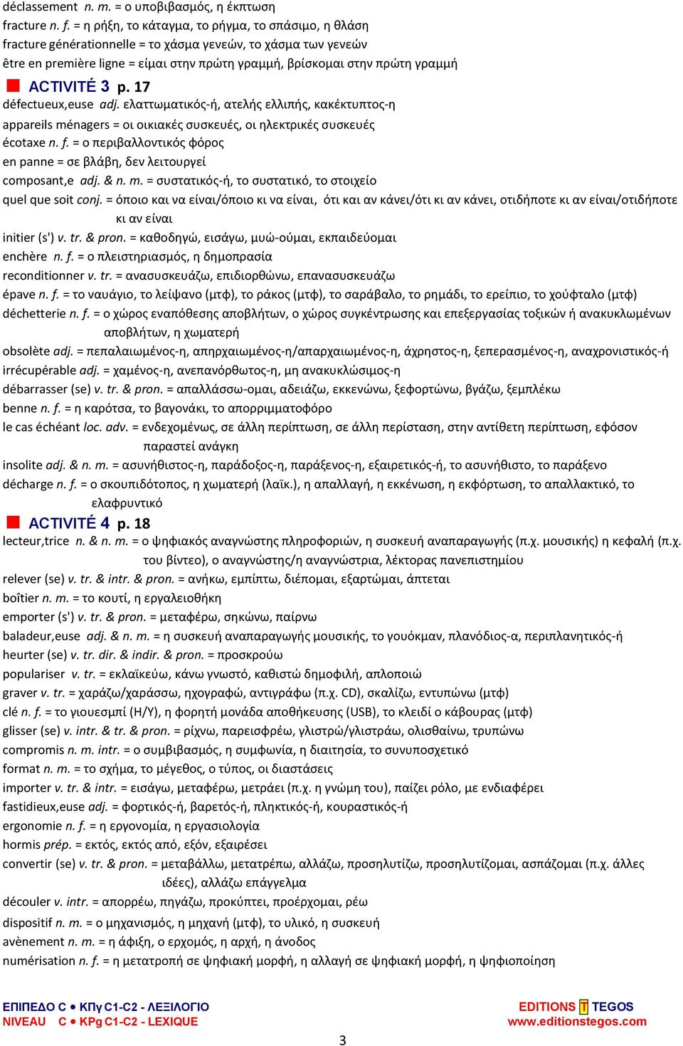 = η ρήξη, το κάταγμα, το ρήγμα, το σπάσιμο, η θλάση fracture générationnelle = το χάσμα γενεών, το χάσμα των γενεών être en première ligne = είμαι στην πρώτη γραμμή, βρίσκομαι στην πρώτη γραμμή