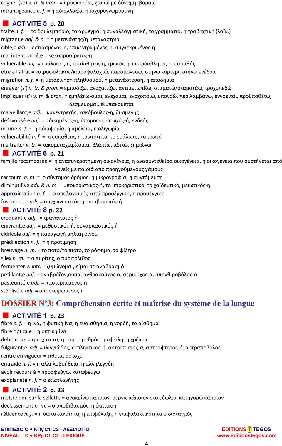 = ευάλωτος-η, ευαίσθητος-η, τρωτός-ή, ευπρόσβλητος-η, ευπαθής être à l'affût = καιροφυλακτώ/καιροφυλαχτώ, παραμονεύω, στήνω καρτέρι, στήνω ενέδρα migration n. f.