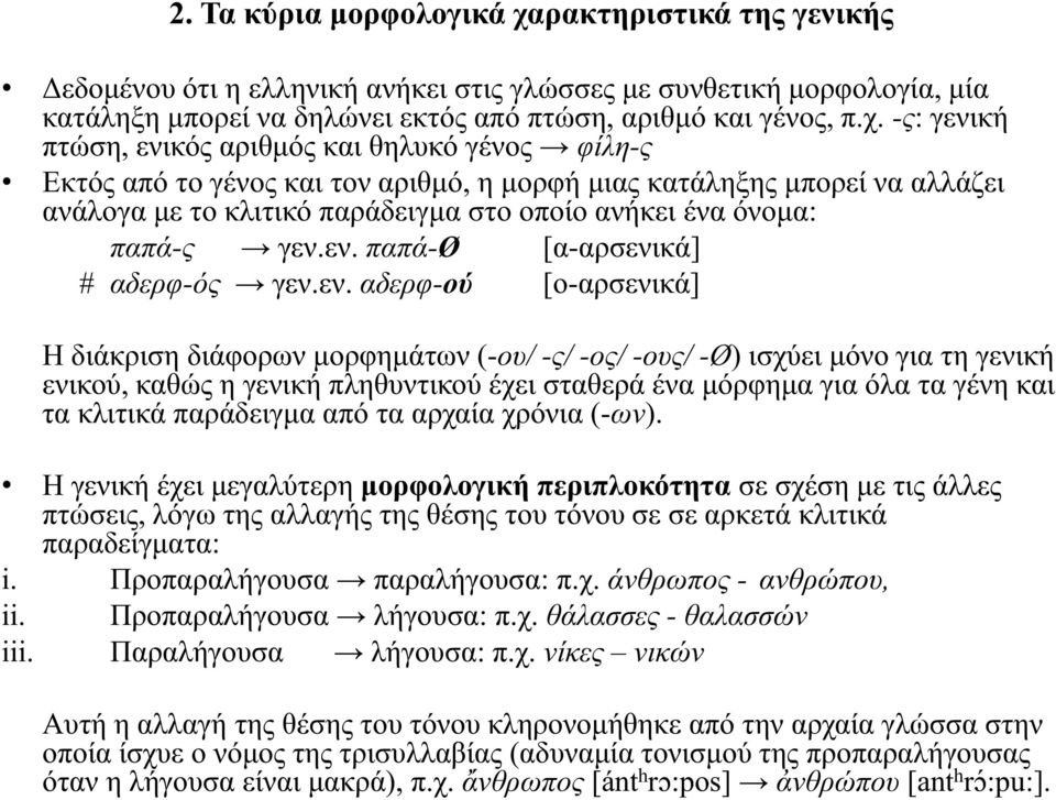 -ς: γενική πτώση, ενικός αριθμός και θηλυκό γένος φίλη-ς Εκτός από το γένος και τον αριθμό, η μορφή μιας κατάληξης μπορεί να αλλάζει ανάλογα με το κλιτικό παράδειγμα στο οποίο ανήκει ένα όνομα: