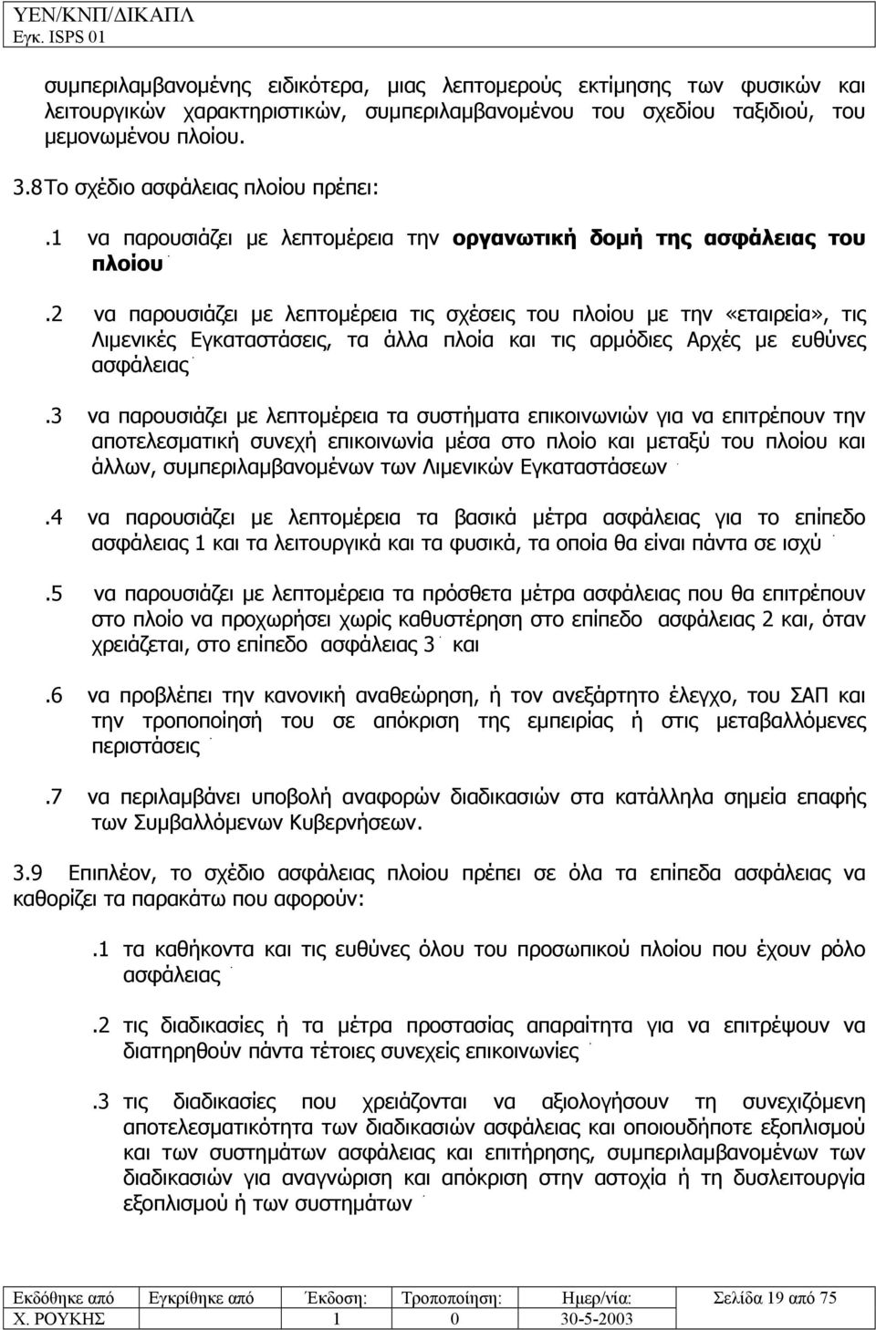 2 να παρουσιάζει µε λεπτοµέρεια τις σχέσεις του πλοίου µε την «εταιρεία», τις Λιµενικές Εγκαταστάσεις, τα άλλα πλοία και τις αρµόδιες Αρχές µε ευθύνες ασφάλειας.