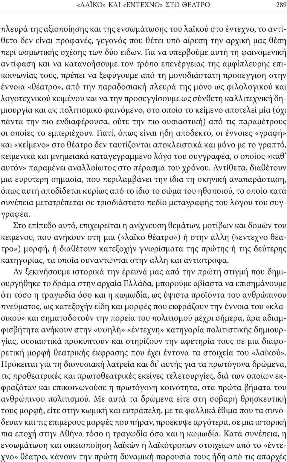 Για να υπερβούμε αυτή τη φαινομενική αντίφαση και να κατανοήσουμε τον τρόπο επενέργειας της αμφίπλευρης επικοινωνίας τους, πρέπει να ξεφύγουμε από τη μονοδιάστατη προσέγγιση στην έννοια «θέατρο», από