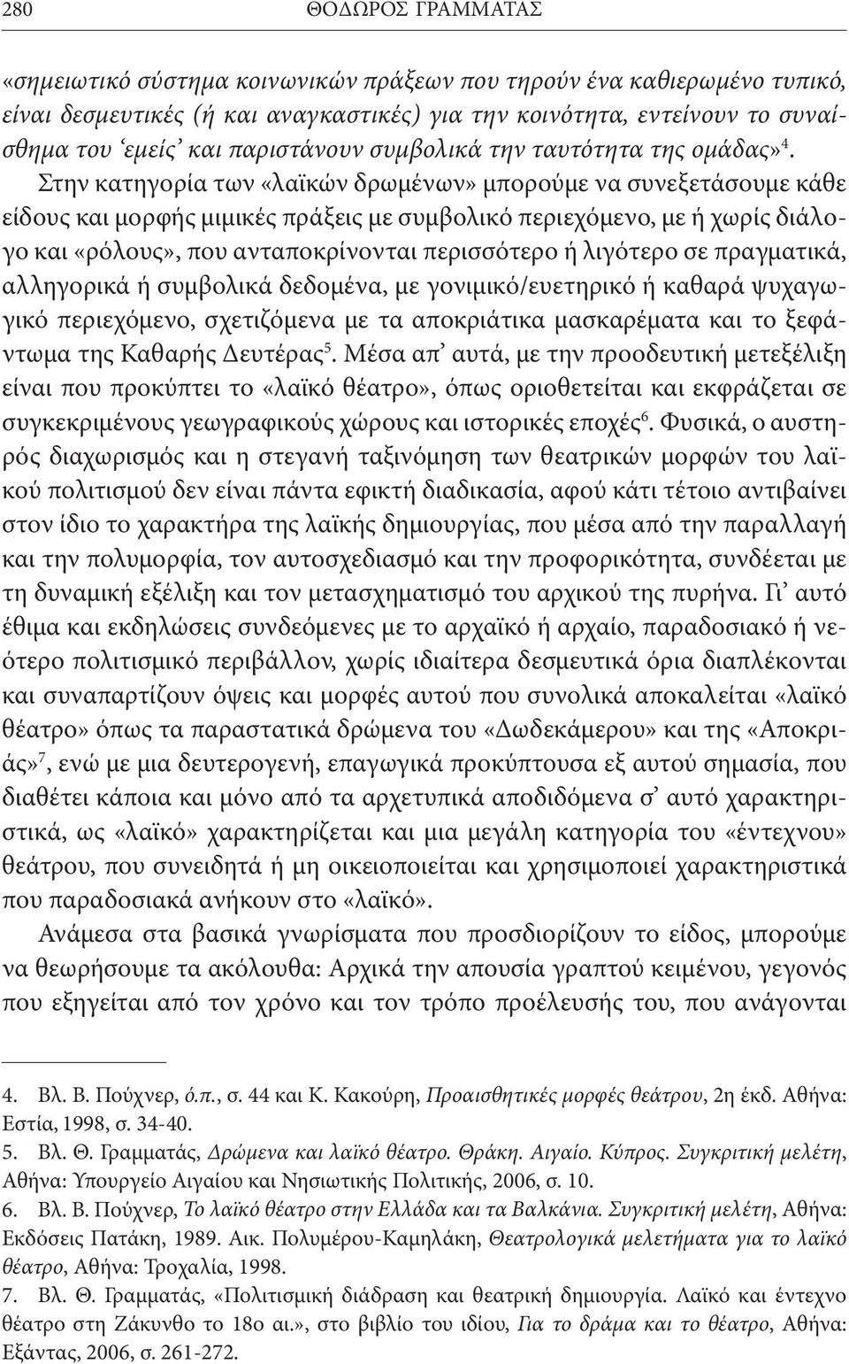 Στην κατηγορία των «λαϊκών δρωμένων» μπορούμε να συνεξετάσουμε κάθε είδους και μορφής μιμικές πράξεις με συμβολικό περιεχόμενο, με ή χωρίς διάλογο και «ρόλους», που ανταποκρίνονται περισσότερο ή