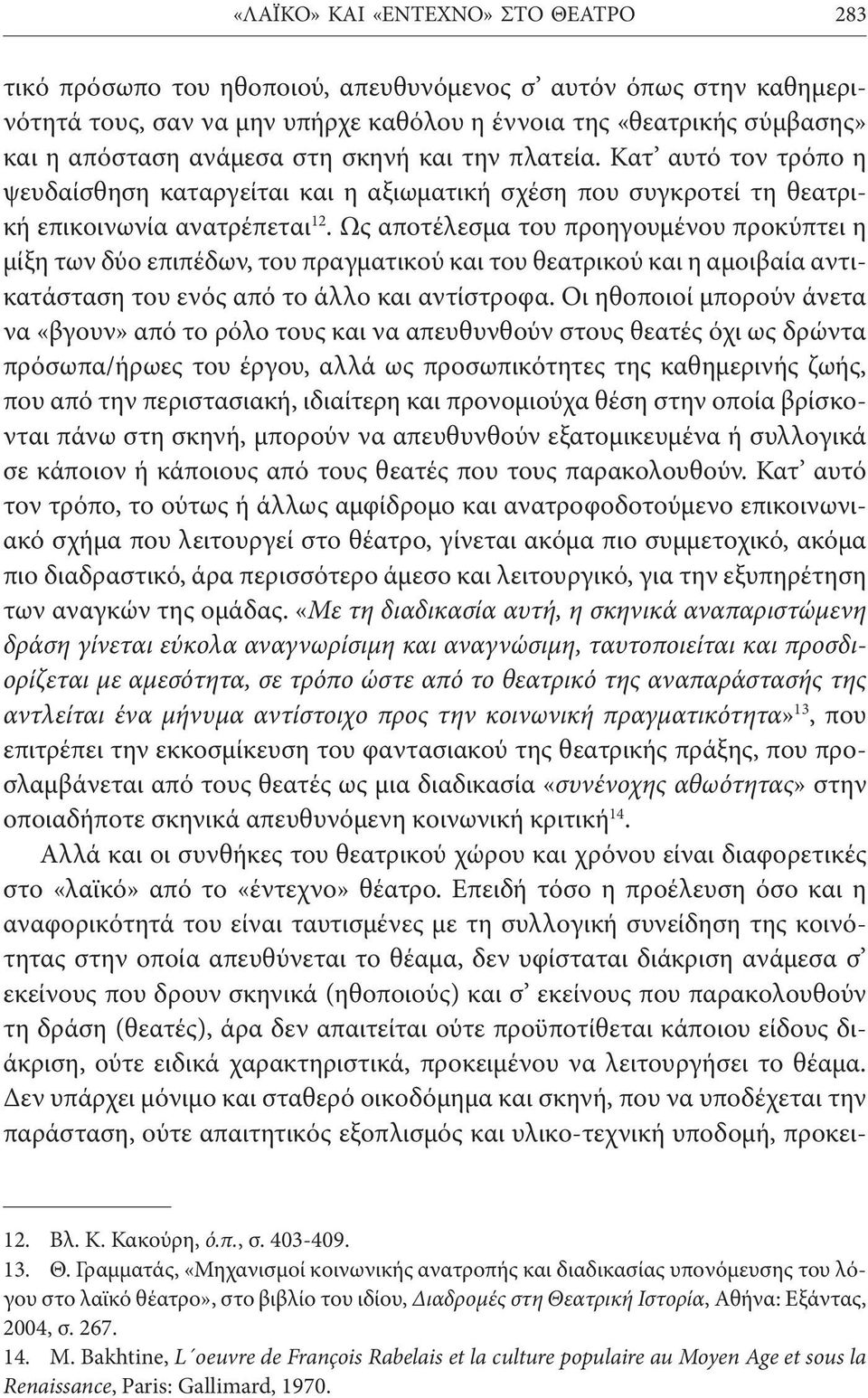 Ως αποτέλεσμα του προηγουμένου προκύπτει η μίξη των δύο επιπέδων, του πραγματικού και του θεατρικού και η αμοιβαία αντικατάσταση του ενός από το άλλο και αντίστροφα.