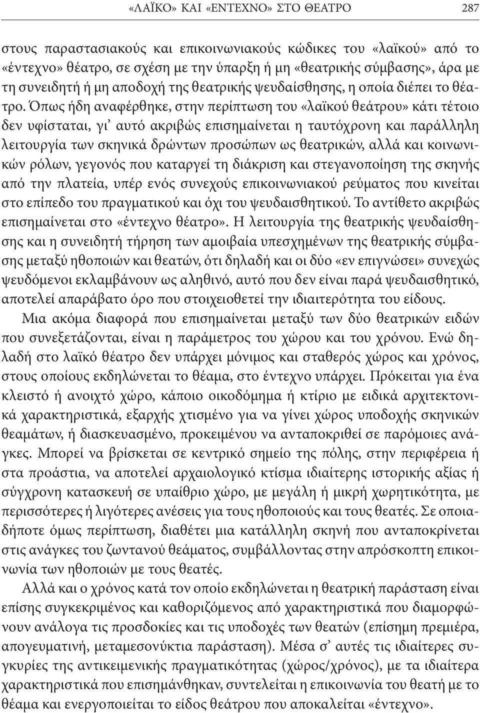 Όπως ήδη αναφέρθηκε, στην περίπτωση του «λαϊκού θεάτρου» κάτι τέτοιο δεν υφίσταται, γι αυτό ακριβώς επισημαίνεται η ταυτόχρονη και παράλληλη λειτουργία των σκηνικά δρώντων προσώπων ως θεατρικών, αλλά