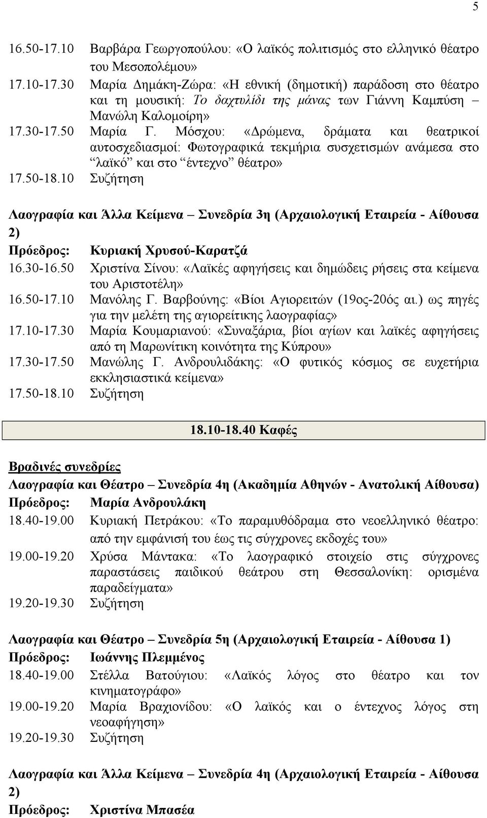 Μόσχου: «Δρώμενα, δράματα και θεατρικοί αυτοσχεδιασμοί: Φωτογραφικά τεκμήρια συσχετισμών ανάμεσα στο λαϊκό και στο έντεχνο θέατρο» 17.50-18.