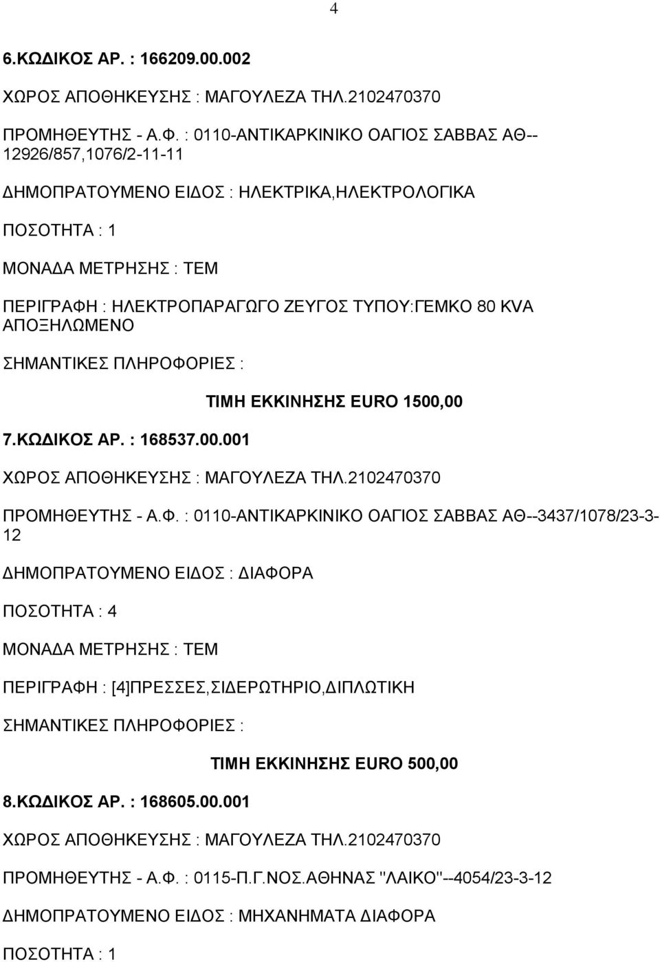 ΤΥΠΟΥ:ΓΕΜΚΟ 80 KVA ΑΠΟΞΗΛΩΜΕΝΟ 7.ΚΩΔΙΚΟΣ ΑΡ. : 168537.00.001 ΤΙΜΗ ΕΚΚΙΝΗΣΗΣ EURO 1500,00 ΠΡΟΜΗΘΕΥΤΗΣ - Α.Φ.