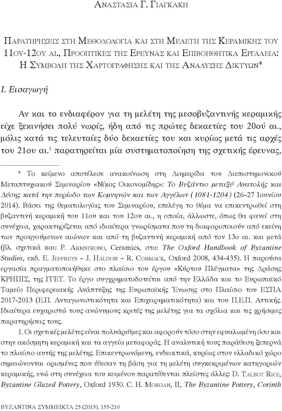 Εισαγωγή Αν και το ενδιαφέρον για τη μελέτη της μεσοβυζαντινής κεραμικής είχε ξεκινήσει πολύ νωρίς, ήδη από τις πρώτες δεκαετίες του 20ού αι.