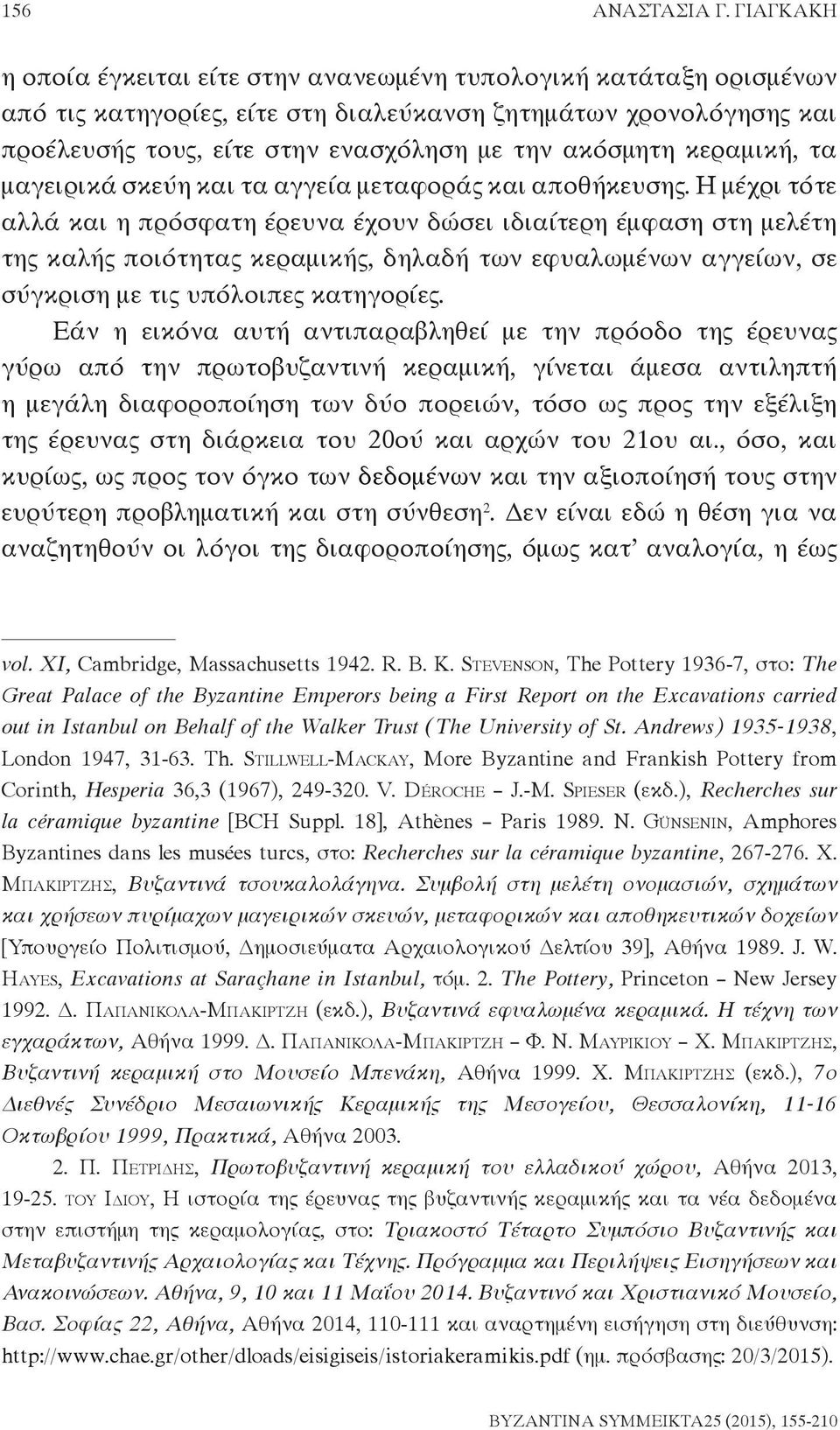 κεραμική, τα μαγειρικά σκεύη και τα αγγεία μεταφοράς και αποθήκευσης.