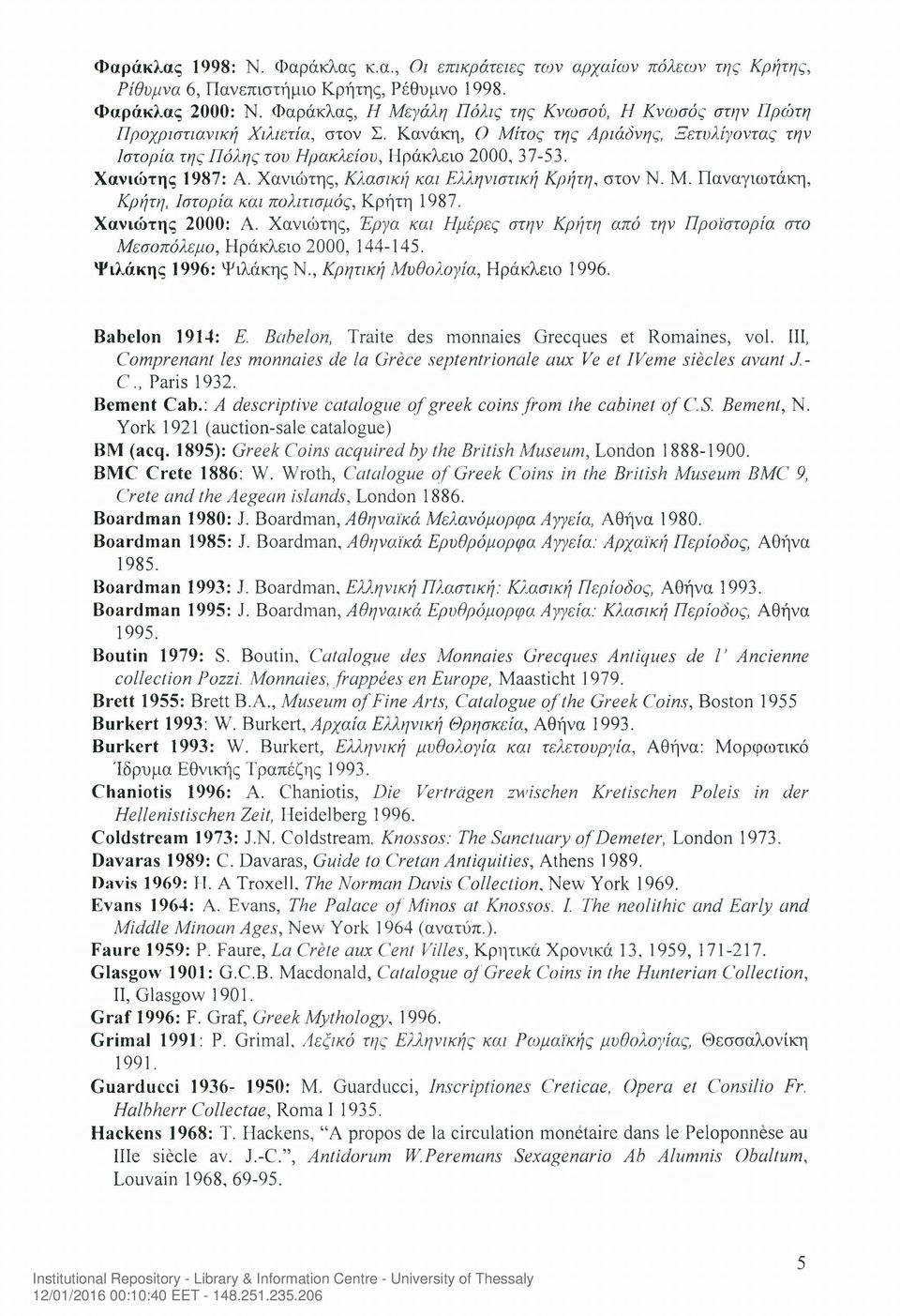 Χανιώτης 1987: Α. Χανιώτης, Κλασική και Ελληνιστική Κρήτη, στον Ν. Μ. Παναγιωτάκη, Κρήτη, Ιστορία και πολιτισμός, Κρήτη 1987. Χανιώτης 2000: Α.