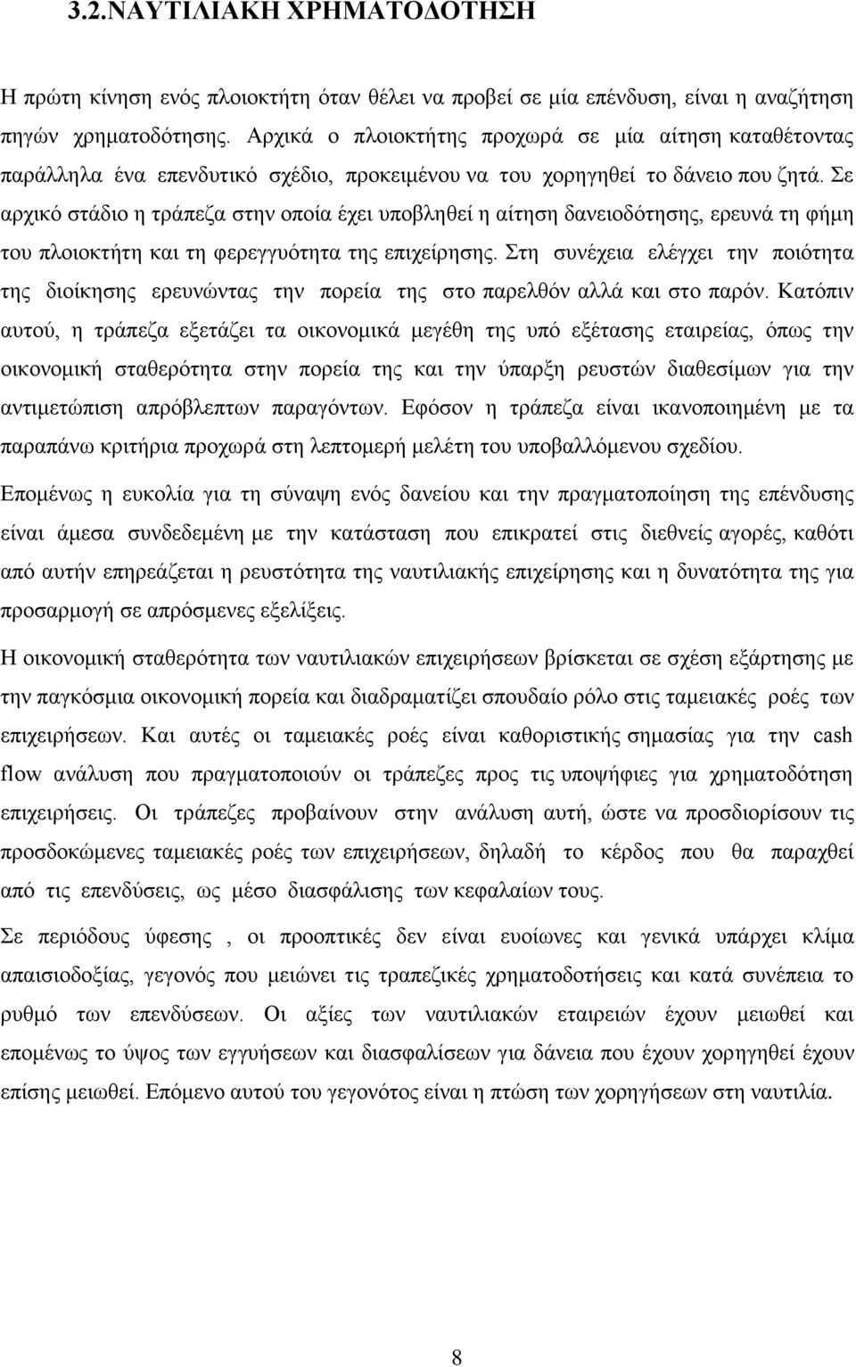 Σε αρχικό στάδιο η τράπεζα στην οποία έχει υποβληθεί η αίτηση δανειοδότησης, ερευνά τη φήμη του πλοιοκτήτη και τη φερεγγυότητα της επιχείρησης.