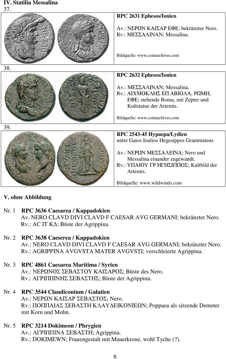 ohne Abbildung Nr. 1 RPC 3636 Caesarea / Kappadokien Av. NERO CLAVD DIVI CLAVD F CAESAR AVG GERMANI; bekränzter Nero. Rv.: AC IT K ; Büste der Nr. 2 RPC 3638 Caeserea / Kappadokien Av.