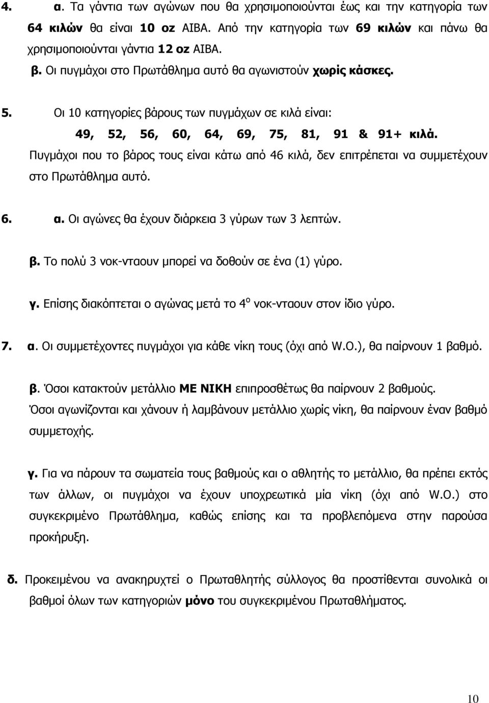 Πυγμάχοι που το βάρος τους είναι κάτω από 46 κιλά, δεν επιτρέπεται να συμμετέχουν στο Πρωτάθλημα αυτό. 6. α. Οι αγώνες θα έχουν διάρκεια 3 γύρων των 3 λεπτών. β. Το πολύ 3 νοκ-νταουν μπορεί να δοθούν σε ένα (1) γύρο.