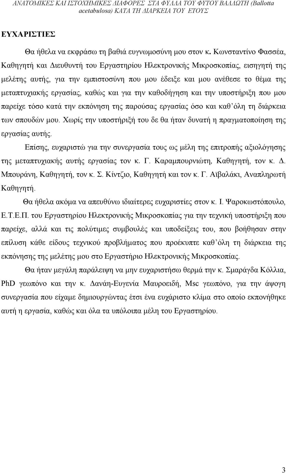 εργασίας, καθώς και για την καθοδήγηση και την υποστήριξη που μου παρείχε τόσο κατά την εκπόνηση της παρούσας εργασίας όσο και καθ όλη τη διάρκεια των σπουδών μου.