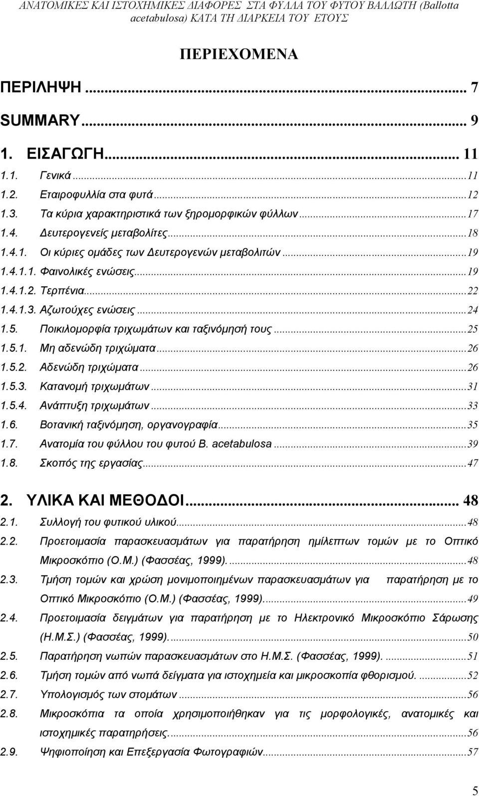 5.1. Μη αδενώδη τριχώματα...26 1.5.2. Αδενώδη τριχώματα...26 1.5.3. Κατανομή τριχωμάτων...31 1.5.4. Aνάπτυξη τριχωμάτων...33 1.6. Βοτανική ταξινόμηση, οργανογραφία...35 1.7.