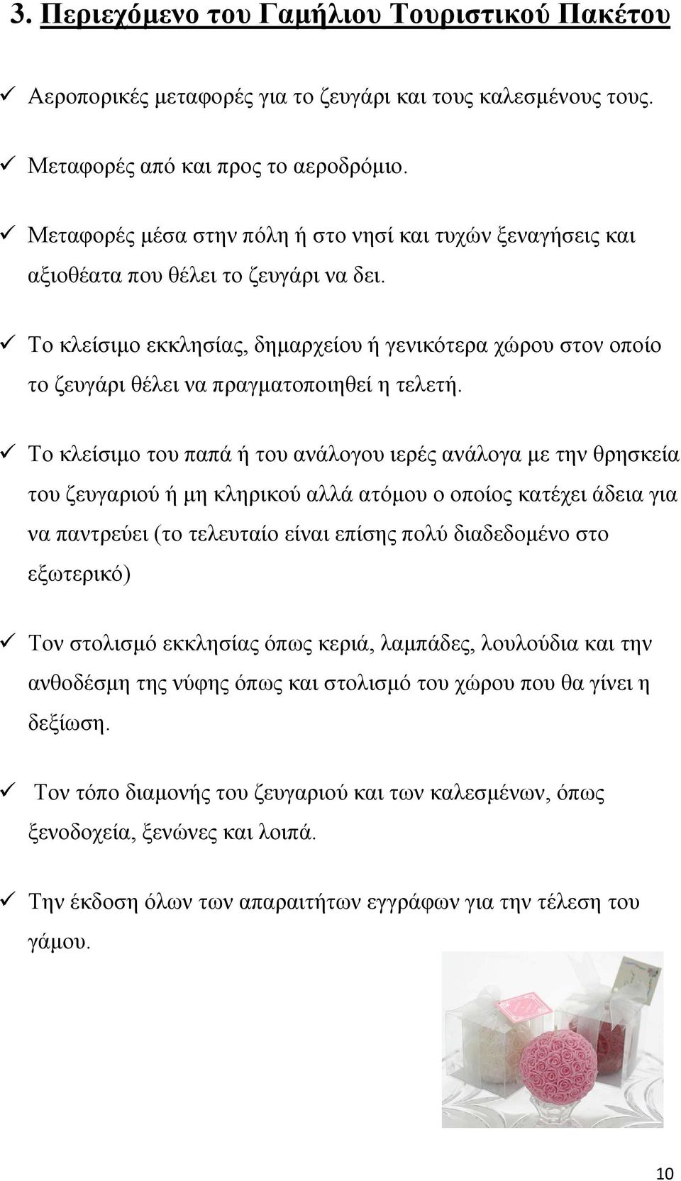 Το κλείσιμο εκκλησίας, δημαρχείου ή γενικότερα χώρου στον οποίο το ζευγάρι θέλει να πραγματοποιηθεί η τελετή.
