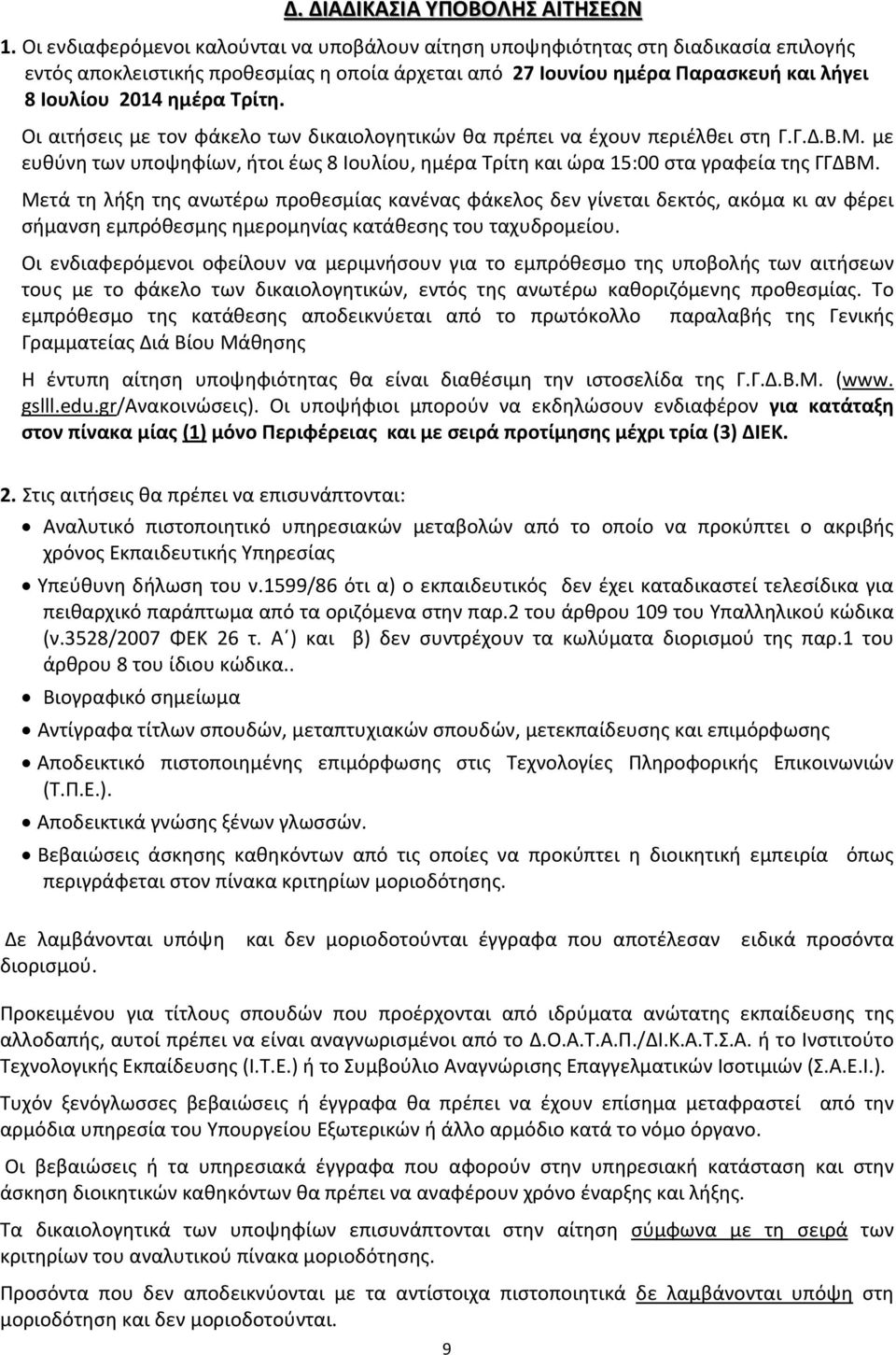 Τρίτη. Οι αιτήσεις με τον φάκελο των δικαιολογητικών θα πρέπει να έχουν περιέλθει στη Γ.Γ.Δ.Β.Μ. με ευθύνη των υποψηφίων, ήτοι έως 8 Ιουλίου, ημέρα Τρίτη και ώρα 15:00 στα γραφεία της ΓΓΔΒΜ.