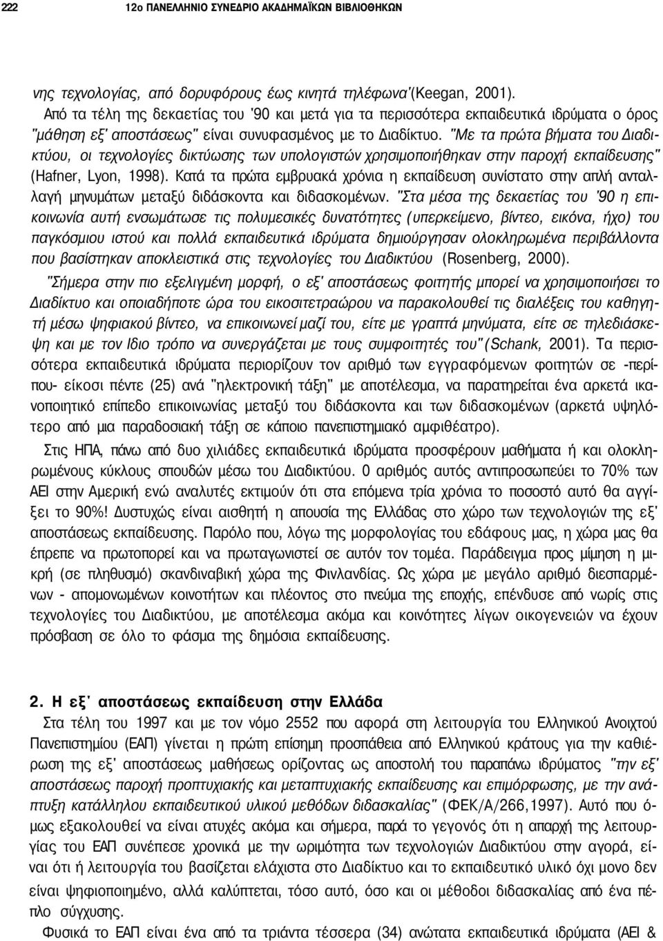 "Με τα πρώτα βήματα του Διαδικτύου, οι τεχνολογίες δικτύωσης των υπολογιστών χρησιμοποιήθηκαν στην παροχή εκπαίδευσης" (Hafner, Lyon, 1998).