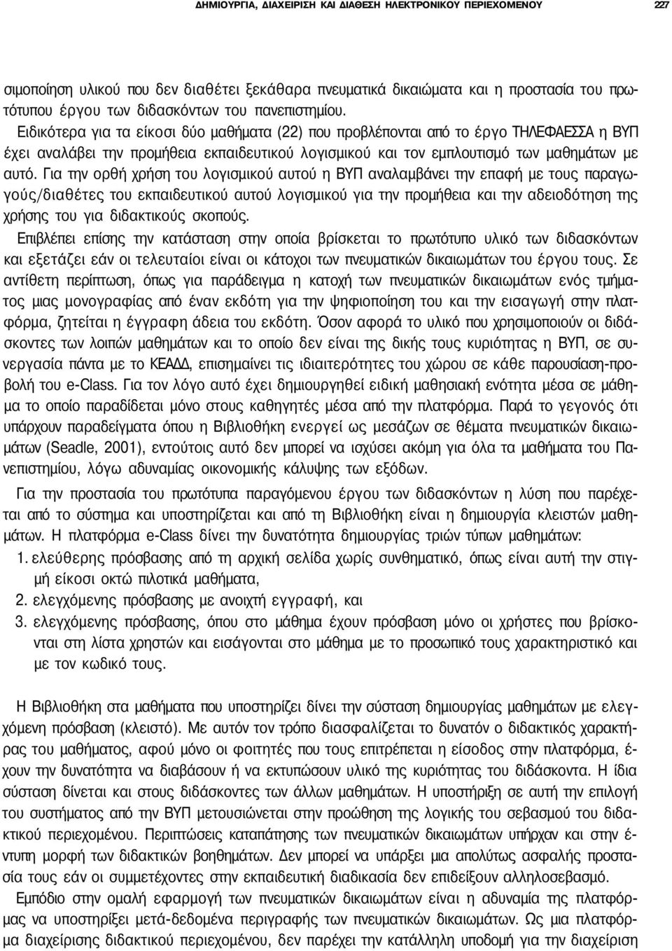 Για την ορθή χρήση του λογισμικού αυτού η ΒΥΠ αναλαμβάνει την επαφή με τους παραγωγούς/διαθέτες του εκπαιδευτικού αυτού λογισμικού για την προμήθεια και την αδειοδότηση της χρήσης του για διδακτικούς