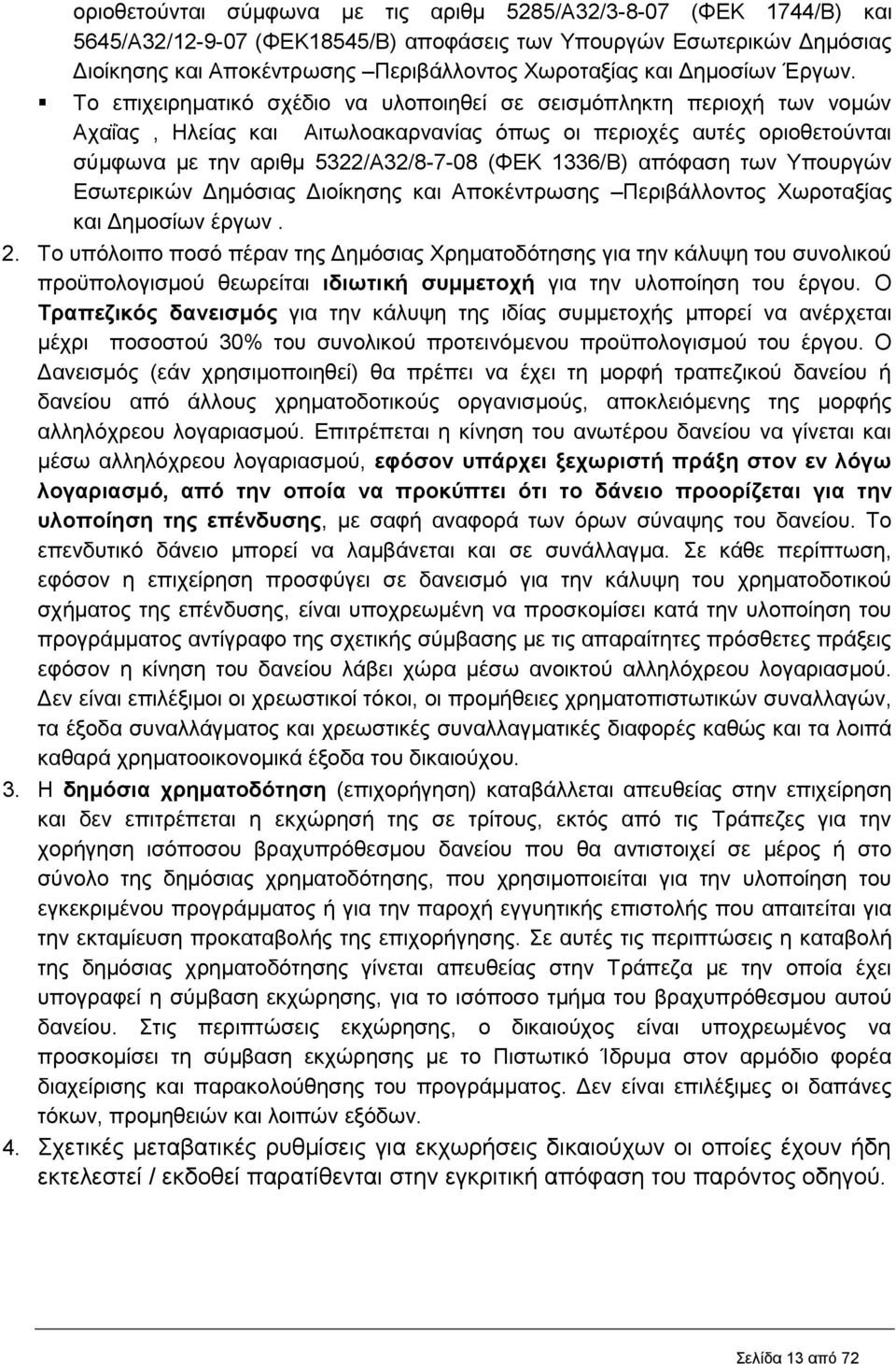 Το επιχειρηματικό σχέδιο να υλοποιηθεί σε σεισμόπληκτη περιοχή των νομών Αχαΐας, Ηλείας και Αιτωλοακαρνανίας όπως οι περιοχές αυτές οριοθετούνται σύμφωνα με την αριθμ 5322/Α32/8-7-08 (ΦΕΚ 1336/Β)