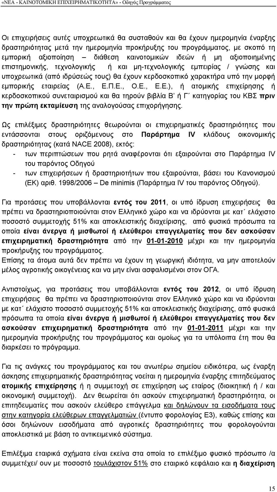 Ε., Ε.Π.Ε., Ο.Ε., Ε.Ε.), ή ατομικής επιχείρησης ή κερδοσκοπικού συνεταιρισμού και θα τηρούν βιβλία Β ή Γ κατηγορίας του ΚΒΣ πριν την πρώτη εκταμίευση της αναλογούσας επιχορήγησης.