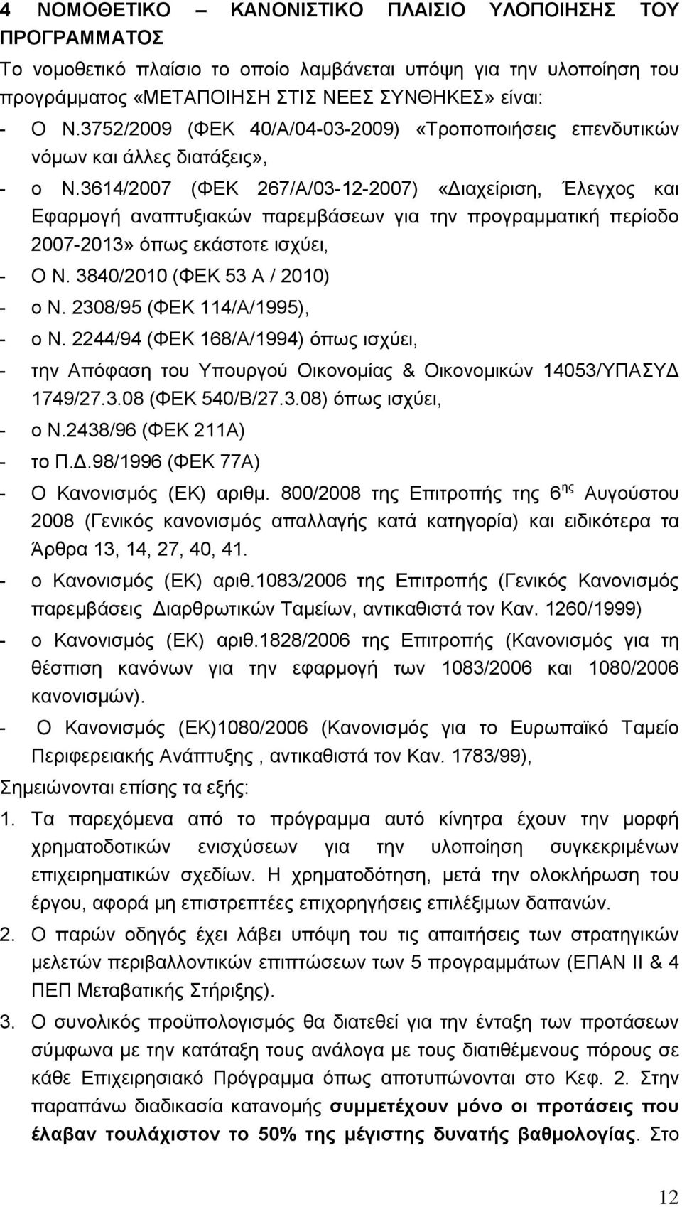 3614/2007 (ΦΔΚ 267/Α/03-12-2007) «Γηαρεέξηζε, Έιεγρνο θαη Δθαξκνγά αλαπηπμηαθψλ παξεκβϊζεσλ γηα ηελ πξνγξακκαηηθά πεξένδν 2007-2013» φπσο εθϊζηνηε ηζρχεη, - Ο Ν. 3840/2010 (ΦΔΚ 53 Α / 2010) - ν Ν.