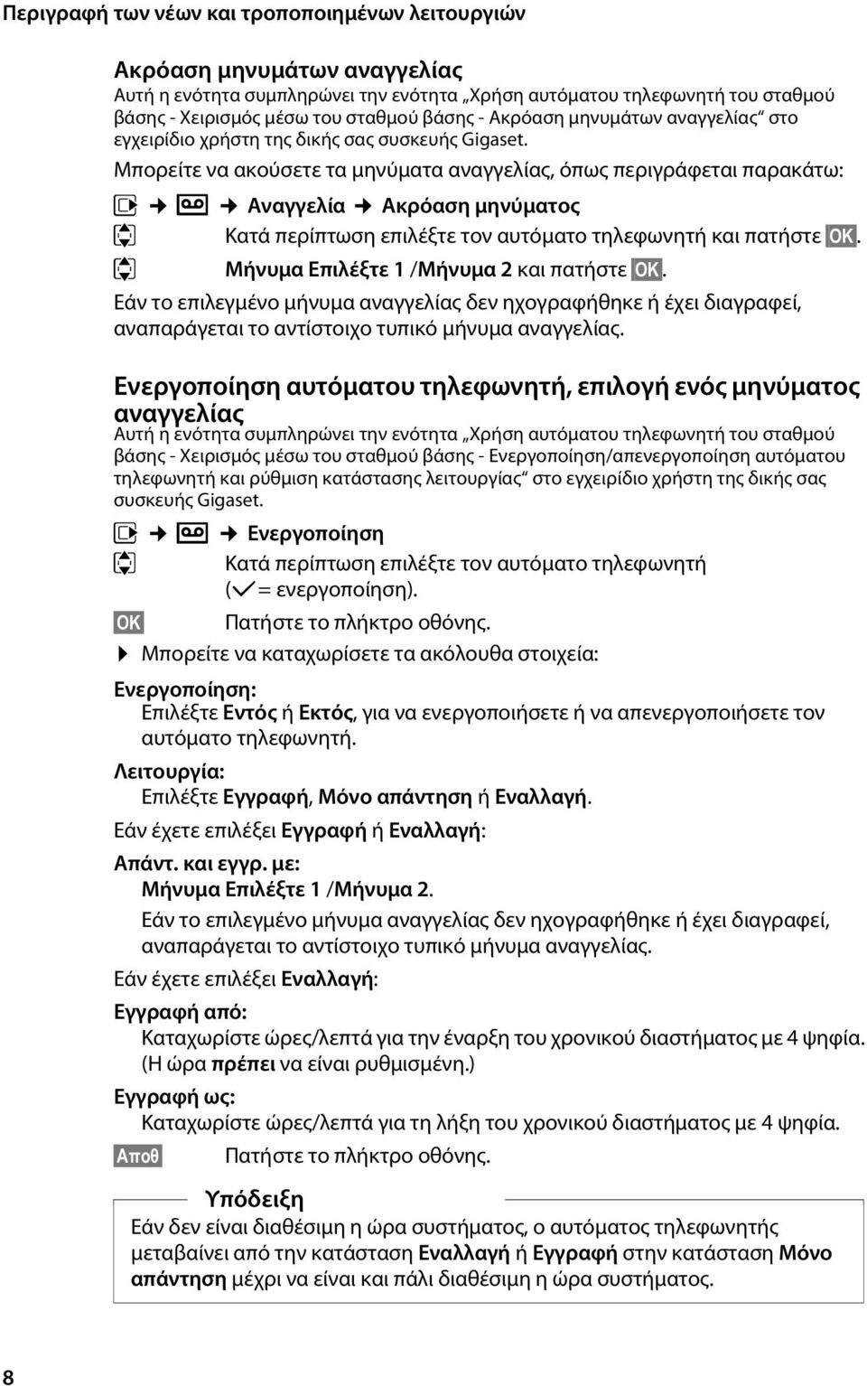 Μπορείτε να ακούσετε τα μηνύματα αναγγελίας, όπως περιγράφεται παρακάτω: v Ì Αναγγελία Ακρόαση μηνύματος q Κατά περίπτωση επιλέξτε τον αυτόματο τηλεφωνητή και πατήστε ΟΚ.