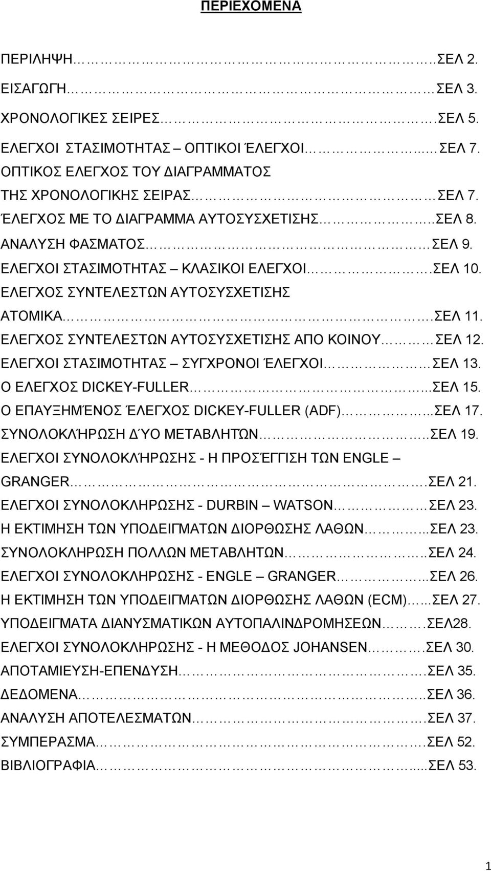 ΕΛΕΓΧΟΣ ΣΥΝΤΕΛΕΣΤΩΝ ΑΥΤΟΣΥΣΧΕΤΙΣΗΣ ΑΠΟ ΚΟΙΝΟΥ ΣΕΛ 12. ΕΛΕΓΧΟΙ ΣΤΑΣΙΜΟΤΗΤΑΣ ΣΥΓΧΡΟΝΟΙ ΈΛΕΓΧΟΙ ΣΕΛ 13. Ο ΕΛΕΓΧΟΣ DICKEY-FULLER...ΣΕΛ 15. Ο ΕΠΑΥΞΗΜΈΝΟΣ ΈΛΕΓΧΟΣ DICKEY-FULLER (ADF)...ΣΕΛ 17.