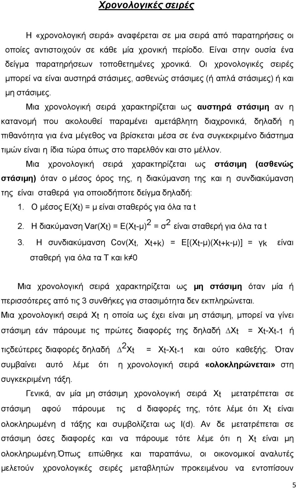 Μια χρονολογική σειρά χαρακτηρίζεται ως αυστηρά στάσιµη αν η κατανοµή που ακολουθεί παραµένει αµετάβλητη διαχρονικά, δηλαδή η πιθανότητα για ένα µέγεθος να βρίσκεται µέσα σε ένα συγκεκριµένο διάστηµα