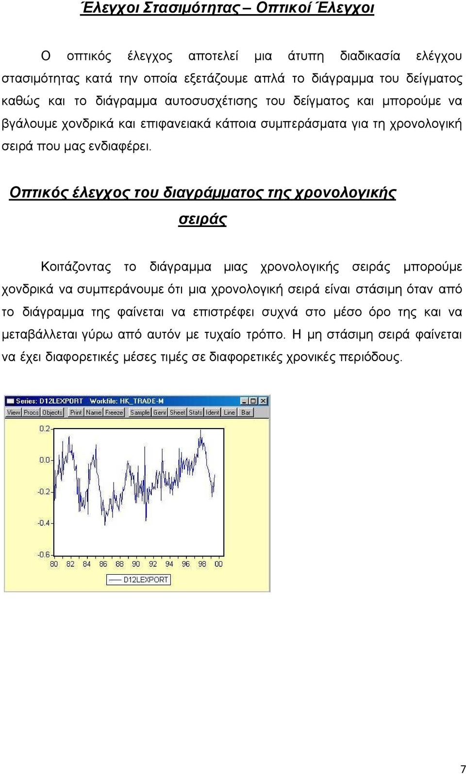 Οπτικός έλεγχος του διαγράµµατος της χρονολογικής σειράς Κοιτάζοντας το διάγραµµα µιας χρονολογικής σειράς µπορούµε χονδρικά να συµπεράνουµε ότι µια χρονολογική σειρά είναι στάσιµη