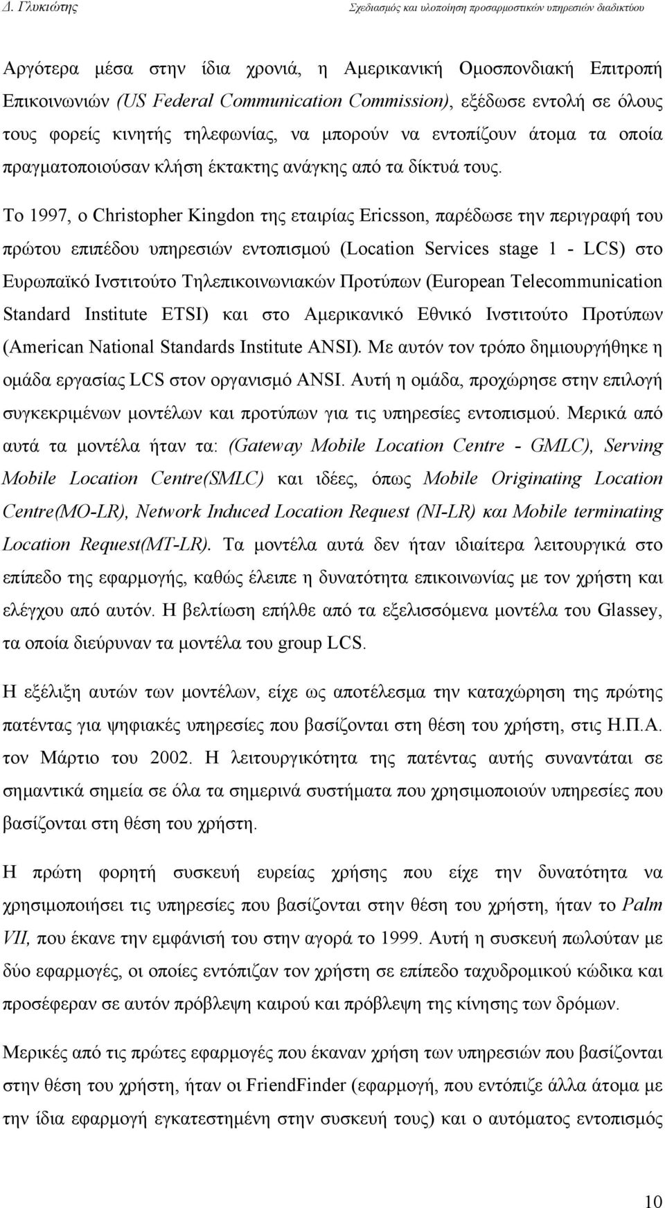 Το 1997, ο Christopher Kingdon της εταιρίας Ericsson, παρέδωσε την περιγραφή του πρώτου επιπέδου υπηρεσιών εντοπισμού (Location Services stage 1 - LCS) στο Ευρωπαϊκό Ινστιτούτο Τηλεπικοινωνιακών