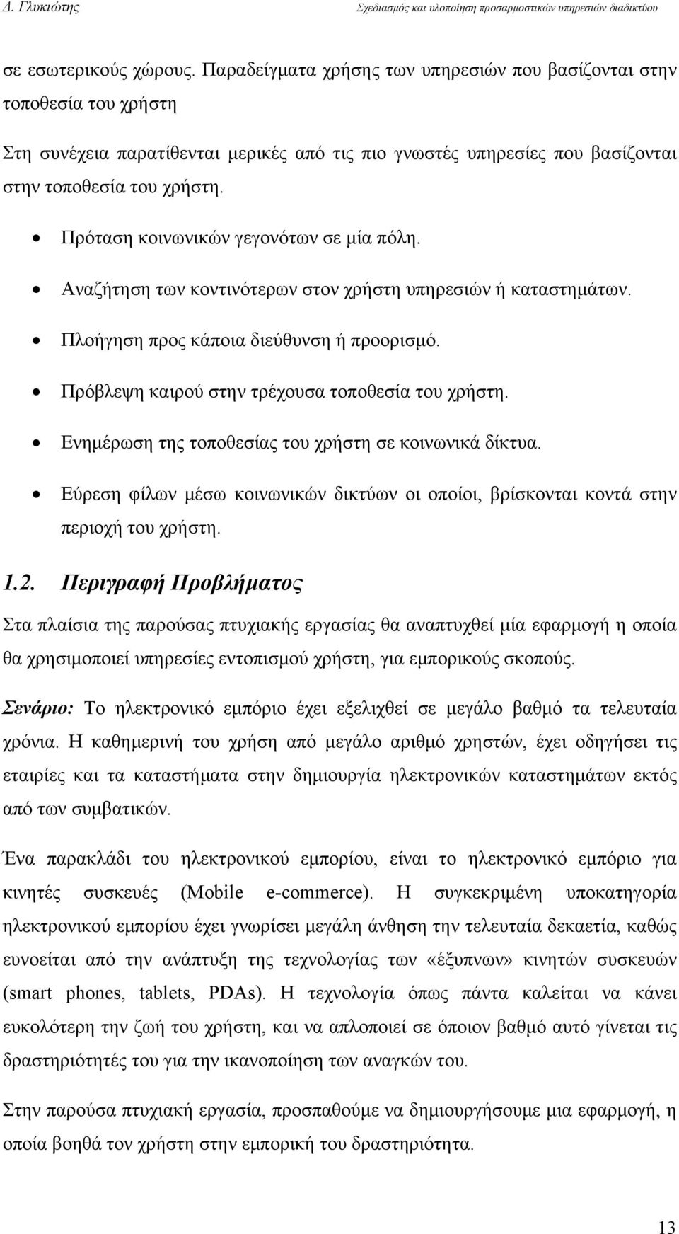 Πρόταση κοινωνικών γεγονότων σε μία πόλη. Αναζήτηση των κοντινότερων στον χρήστη υπηρεσιών ή καταστημάτων. Πλοήγηση προς κάποια διεύθυνση ή προορισμό.