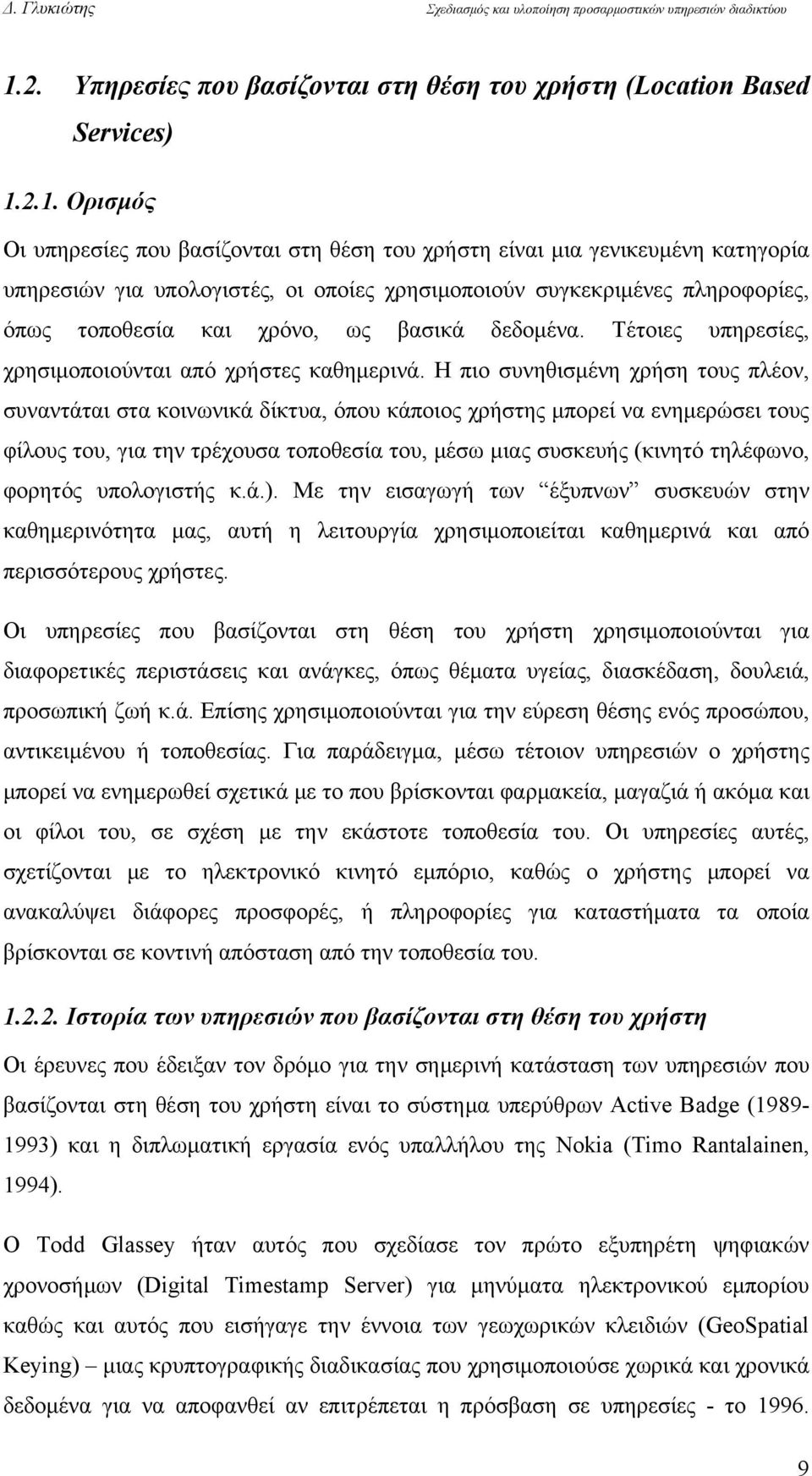 Η πιο συνηθισμένη χρήση τους πλέον, συναντάται στα κοινωνικά δίκτυα, όπου κάποιος χρήστης μπορεί να ενημερώσει τους φίλους του, για την τρέχουσα τοποθεσία του, μέσω μιας συσκευής (κινητό τηλέφωνο,