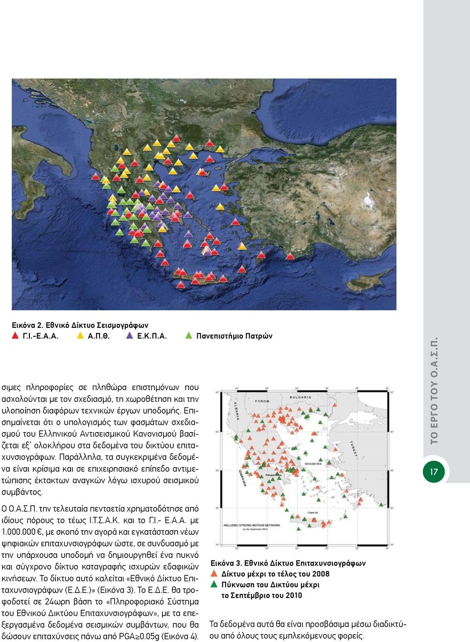 Επισημαίνεται ότι ο υπολογισμός των φασμάτων σχεδιασμού του Ελληνικού Αντισεισμικού Κανονισμού βασίζεται εξ ολοκλήρου στα δεδομένα του δικτύου επιταχυνσιογράφων.