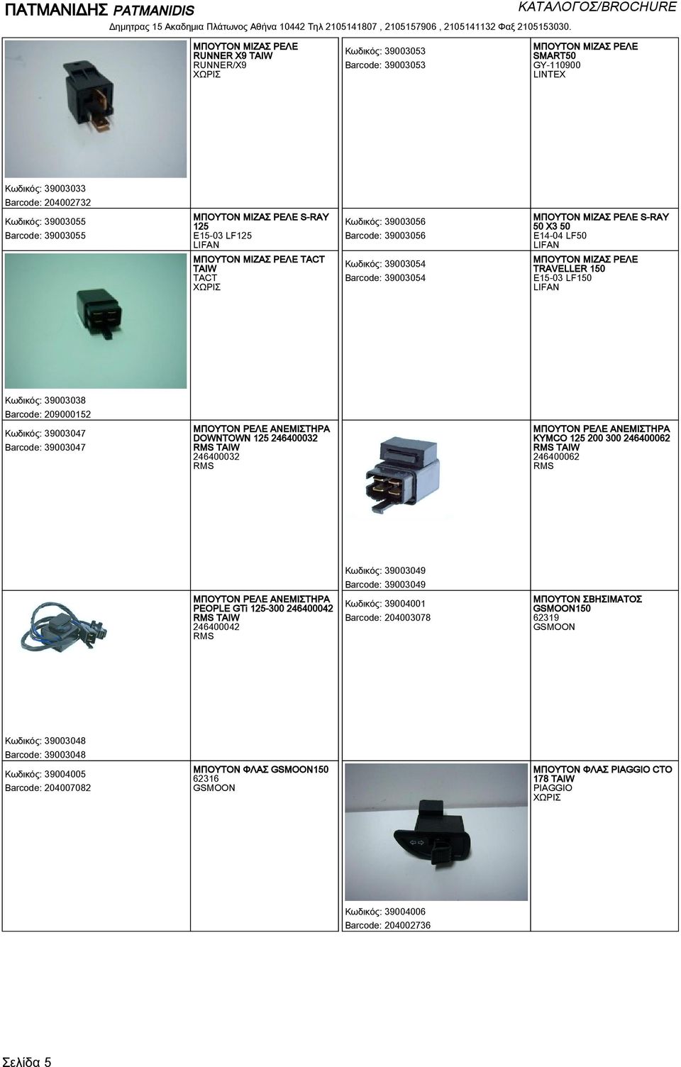 246400032 RMS TAIW 246400032 RMS ΜΠΟΥΤΟΝ ΡΕΛΕ ΑΝΕΜΙΣΤΗΡΑ KYMCO 125 200 300 246400062 RMS TAIW 246400062 RMS Κωδικός: 39003049 39003049 ΜΠΟΥΤΟΝ ΡΕΛΕ ΑΝΕΜΙΣΤΗΡΑ PEOPLE GTi 125-300 246400042 RMS TAIW