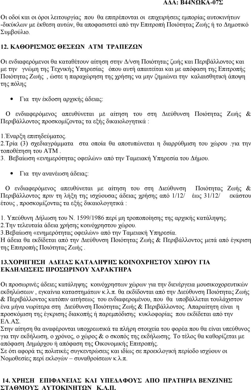 Επιτροπής Ποιότητας Ζωής, ώστε η παραχώρηση της χρήσης να μην ζημιώνει την καλαισθητική άποψη της πόλης Για την έκδοση αρχικής άδειας: Ο ενδιαφερόμενος απευθύνεται με αίτηση του στη Διεύθυνση