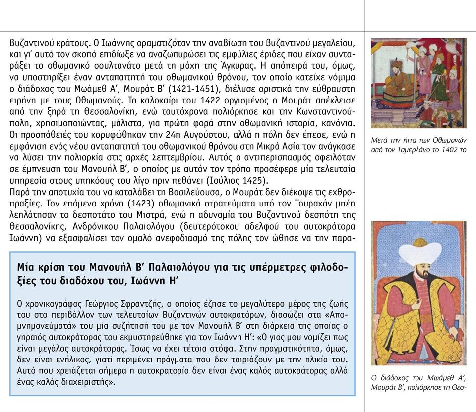 Η απόπειρά του, όµως, να υποστηρίξει έναν ανταπαιτητή του οθωµανικού θρόνου, τον οποίο κατείχε νόµιµα ο διάδοχος του Μωάµεθ Α, Μουράτ Β (1421-1451), διέλυσε οριστικά την εύθραυστη ειρήνη µε τους