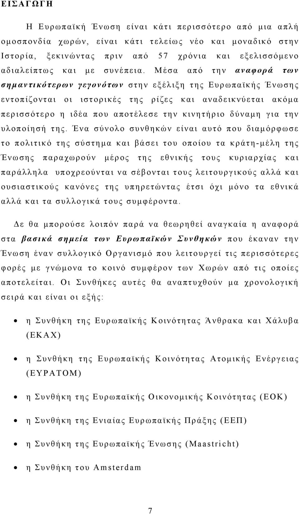 Μέσα από την αναφορά των σημαντικότερων γεγονότων στην εξέλιξη της Ευρωπαϊκής Ένωσης εντοπίζονται οι ιστορικές της ρίζες και αναδεικνύεται ακόμα περισσότερο η ιδέα που αποτέλεσε την κινητήριο δύναμη