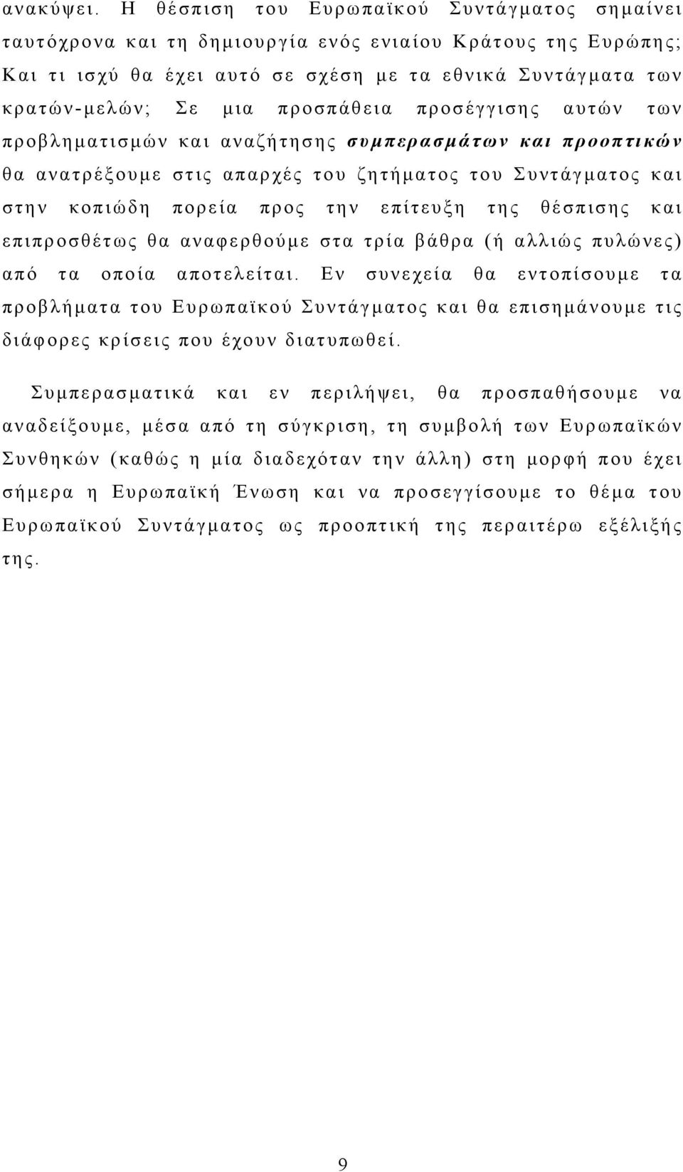 προσπάθεια προσέγγισης αυτών των προβληματισμών και αναζήτησης συμπερασμάτων και προοπτικών θα ανατρέξουμε στις απαρχές του ζητήματος του Συντάγματος και στην κοπιώδη πορεία προς την επίτευξη της