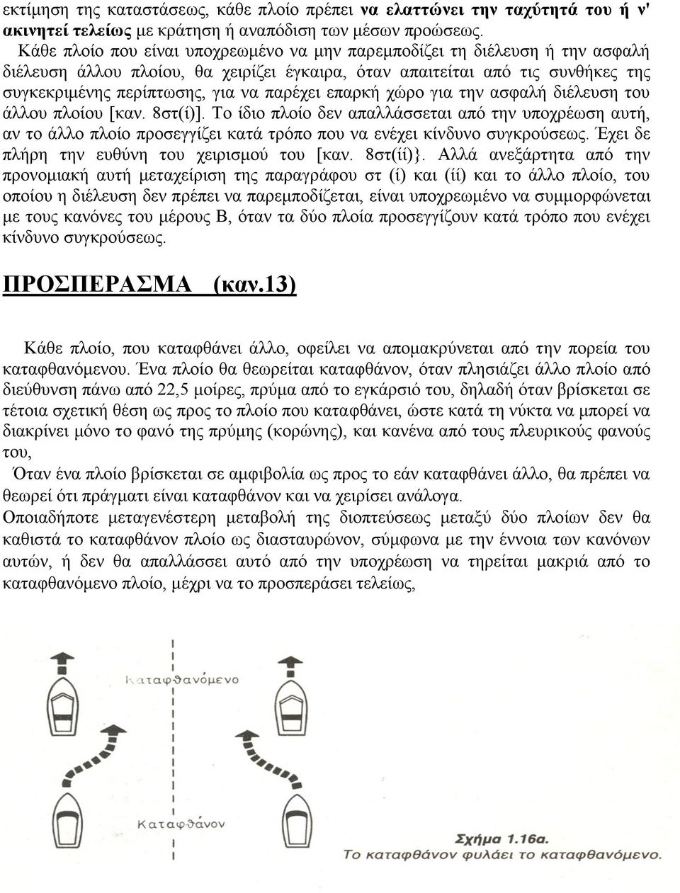 επαρκή χώρο για την ασφαλή διέλευση του άλλου πλοίου [καν. 8στ(ί)]. Το ίδιο πλοίο δεν απαλλάσσεται από την υποχρέωση αυτή, αν το άλλο πλοίο προσεγγίζει κατά τρόπο που να ενέχει κίνδυνο συγκρούσεως.