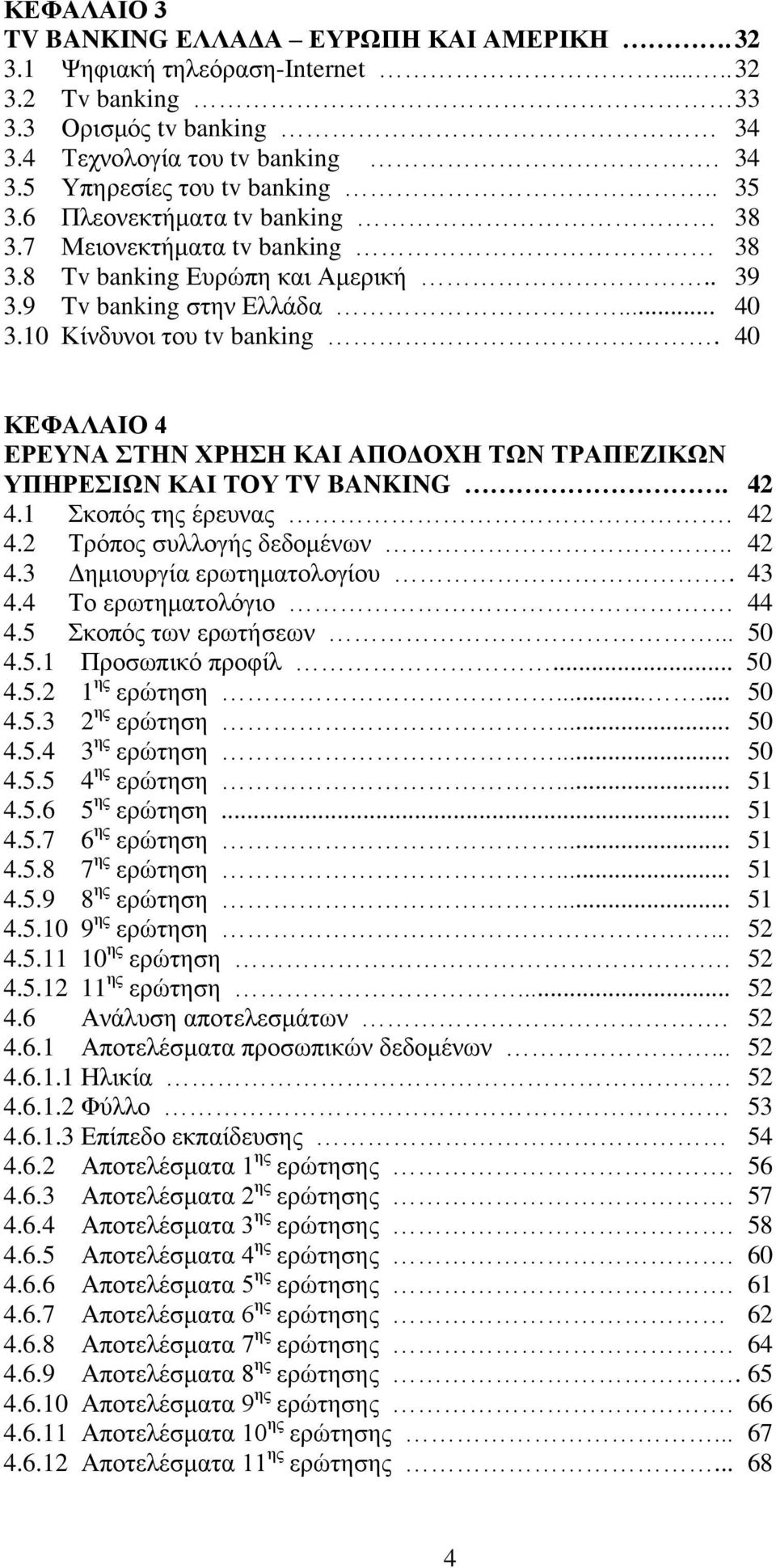 40 ΚΔΦΑΛΑΗΟ 4 ΔΡΔΤΝΑ ΣΖΝ ΥΡΖΖ ΚΑΗ ΑΠΟΓΟΥΖ ΣΧΝ ΣΡΑΠΔΕΗΚΧΝ ΤΠΖΡΔΗΧΝ ΚΑΗ ΣΟΤ TV BANKING. 42 4.1 Σθνπόο ηεο έξεπλαο. 42 4.2 Τξόπνο ζπιινγήο δεδνκέλσλ.. 42 4.3 Δεκηνπξγία εξσηεκαηνινγίνπ. 43 4.