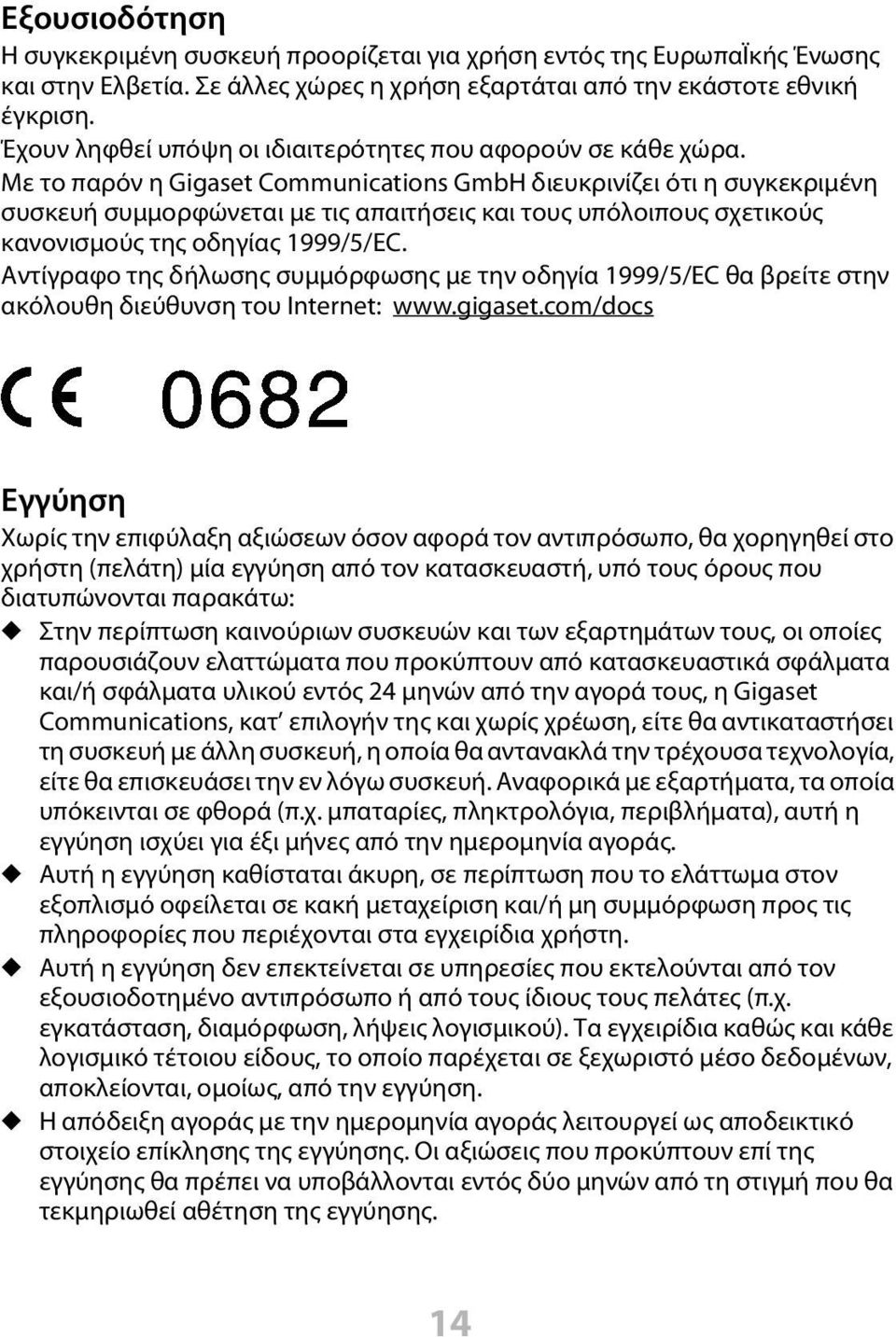 Με το παρόν η Gigaset Communications GmbH διευκρινίζει ότι η συγκεκριμένη συσκευή συμμορφώνεται με τις απαιτήσεις και τους υπόλοιπους σχετικούς κανονισμούς της οδηγίας 1999/5/EC.