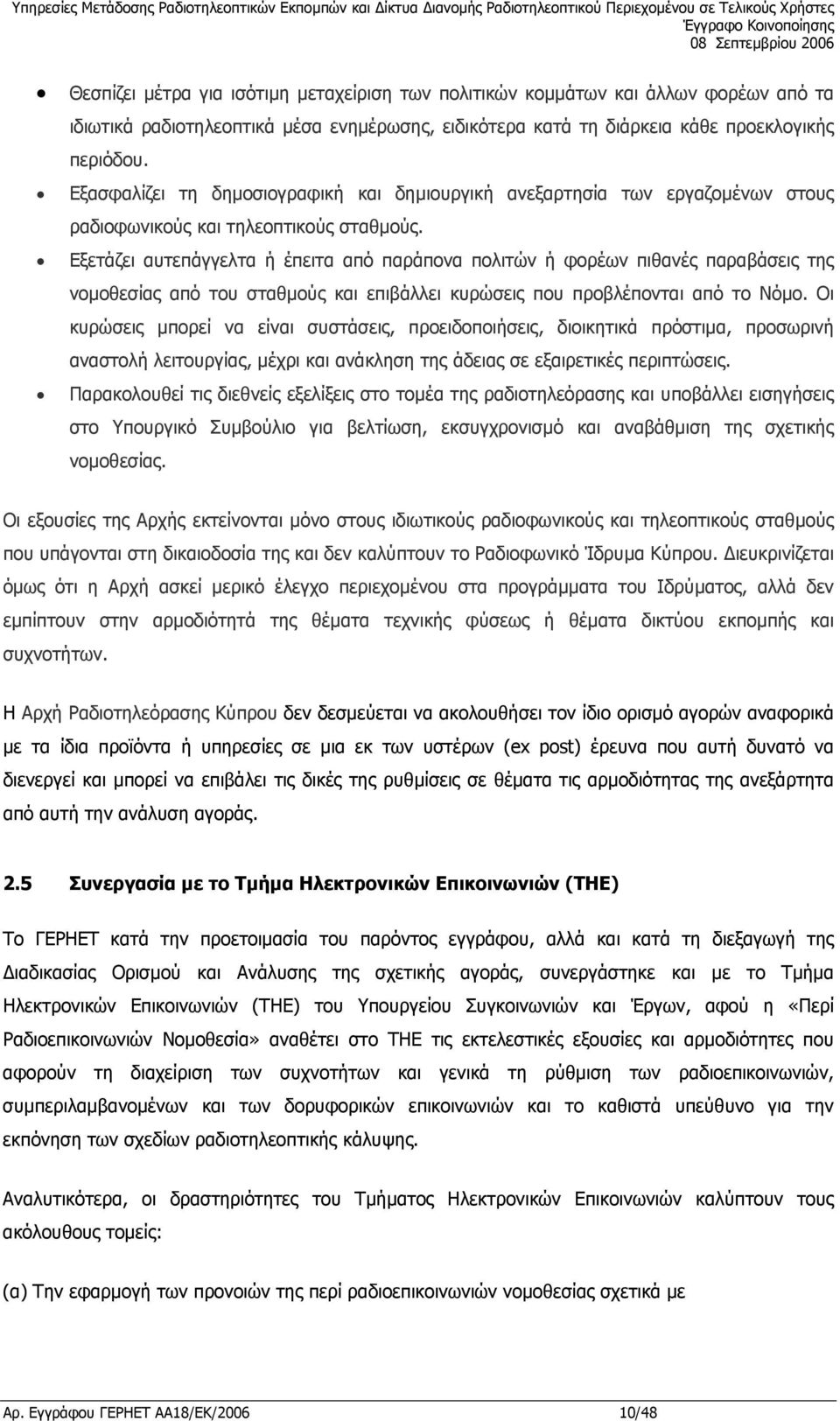 Εξετάζει αυτεπάγγελτα ή έπειτα από παράπονα πολιτών ή φορέων πιθανές παραβάσεις της νοµοθεσίας από του σταθµούς και επιβάλλει κυρώσεις που προβλέπονται από το Νόµο.