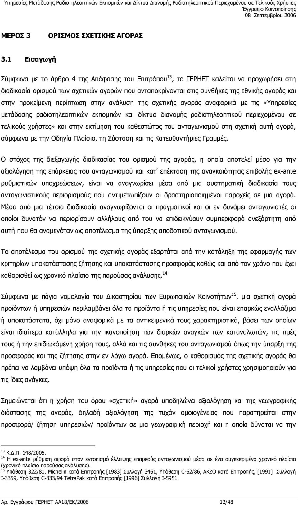 στην προκείµενη περίπτωση στην ανάλυση της σχετικής αγοράς αναφορικά µε τις «Υπηρεσίες µετάδοσης ραδιοτηλεοπτικών εκποµπών και δίκτυα διανοµής ραδιοτηλεοπτικού περιεχοµένου σε τελικούς χρήστες» και