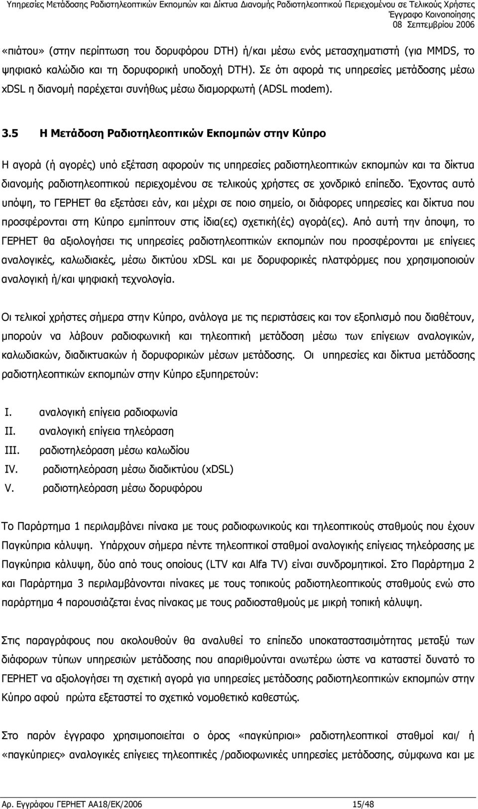 5 Η Μετάδοση Ραδιοτηλεοπτικών Εκποµπών στην Κύπρο Η αγορά (ή αγορές) υπό εξέταση αφορούν τις υπηρεσίες ραδιοτηλεοπτικών εκποµπών και τα δίκτυα διανοµής ραδιοτηλεοπτικού περιεχοµένου σε τελικούς