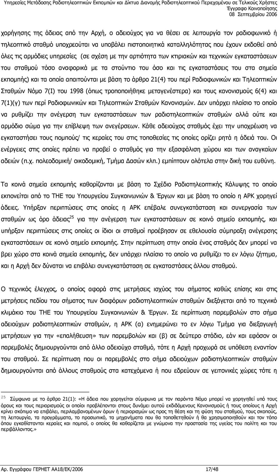 απαιτούνται µε βάση το άρθρο 21(4) του περί Ραδιοφωνικών και Τηλεοπτικών Σταθµών Νόµο 7(Ι) του 1998 (όπως τροποποιήθηκε µεταγενέστερα) και τους κανονισµούς 6(4) και 7(1)(γ) των περί Ραδιοφωνικών και